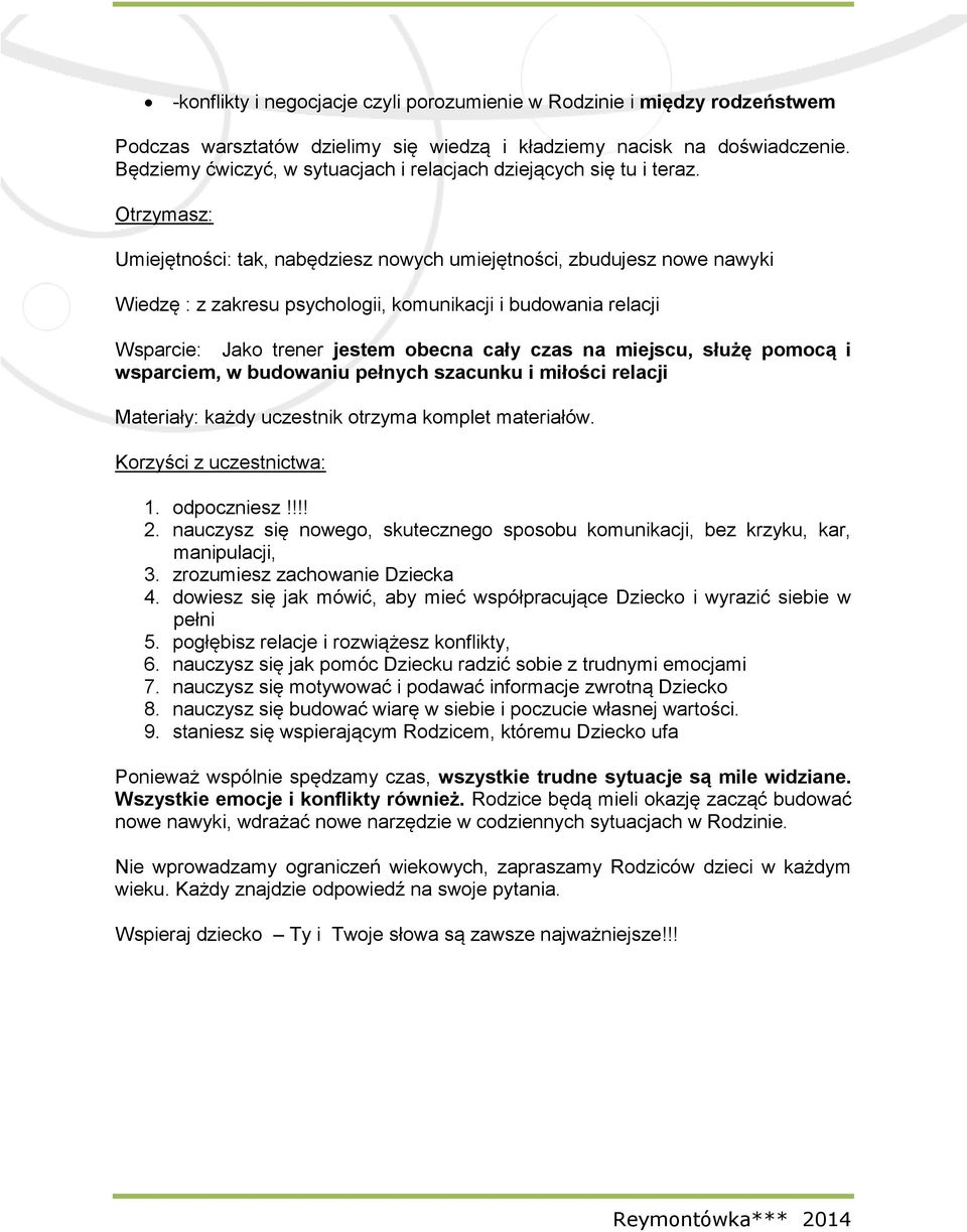 Otrzymasz: Umiejętności: tak, nabędziesz nowych umiejętności, zbudujesz nowe nawyki Wiedzę : z zakresu psychologii, komunikacji i budowania relacji Wsparcie: Jako trener jestem obecna cały czas na