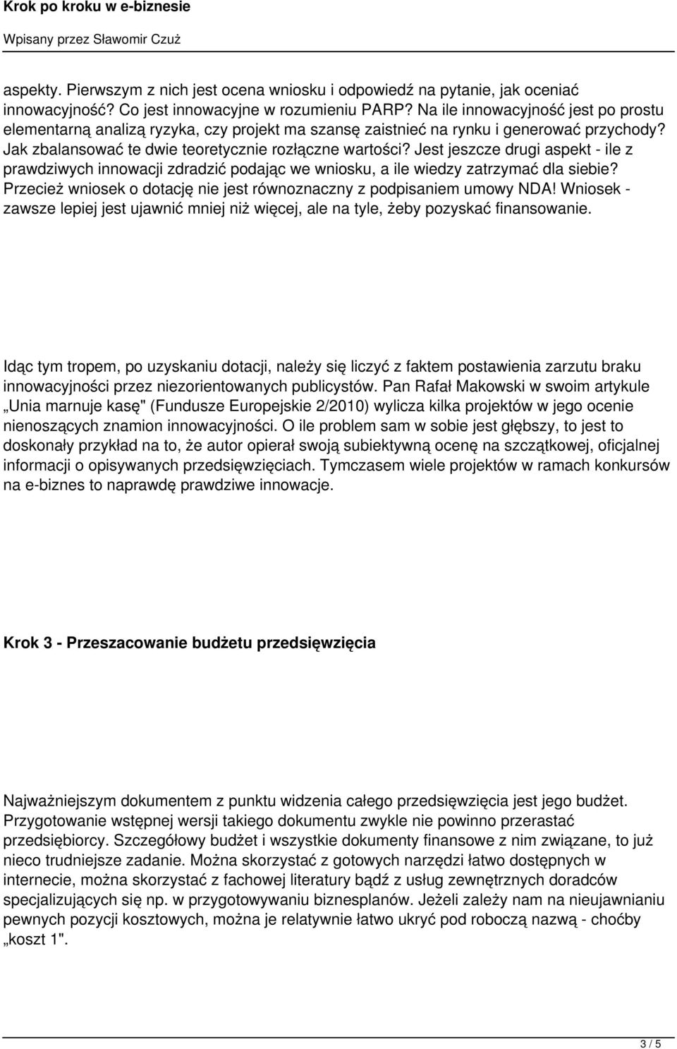 Jest jeszcze drugi aspekt - ile z prawdziwych innowacji zdradzić podając we wniosku, a ile wiedzy zatrzymać dla siebie? Przecież wniosek o dotację nie jest równoznaczny z podpisaniem umowy NDA!