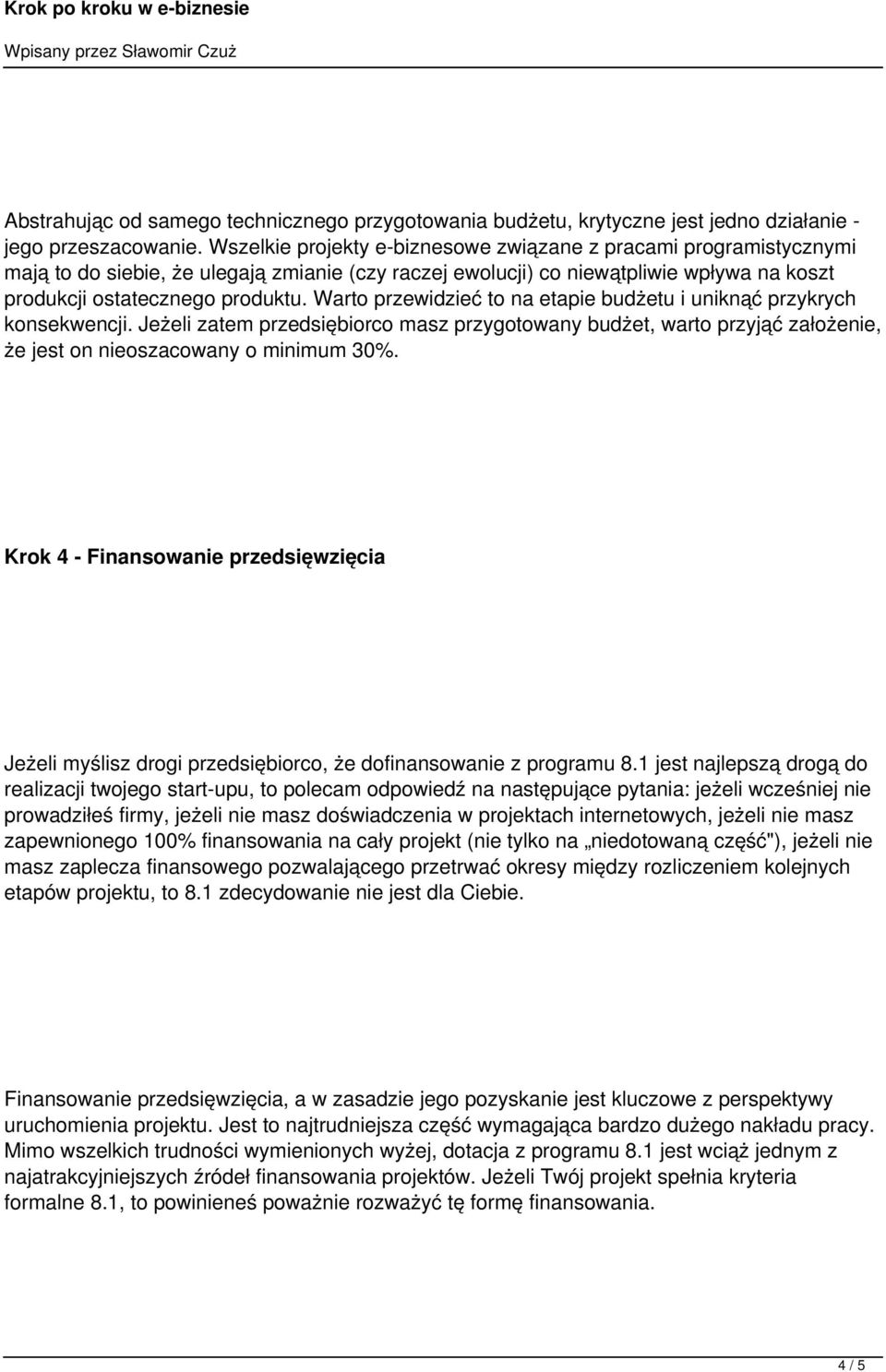 Warto przewidzieć to na etapie budżetu i uniknąć przykrych konsekwencji. Jeżeli zatem przedsiębiorco masz przygotowany budżet, warto przyjąć założenie, że jest on nieoszacowany o minimum 30%.