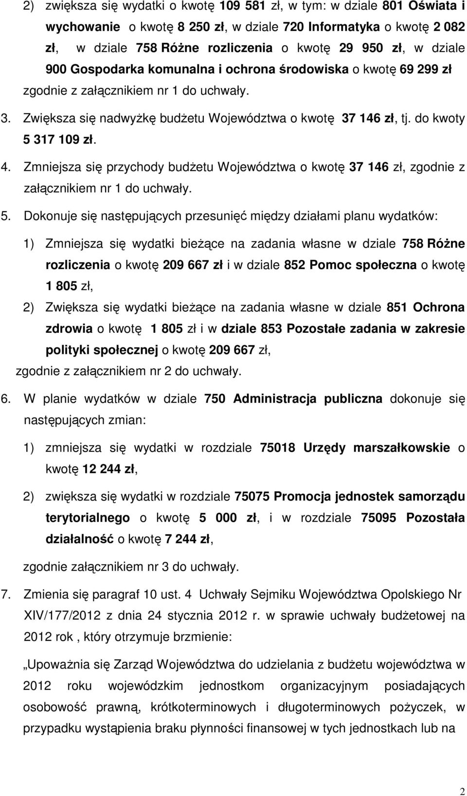Zmniejsza się przychody budŝetu Województwa o kwotę 37 146 zł, zgodnie z załącznikiem nr 1 do uchwały. 5.