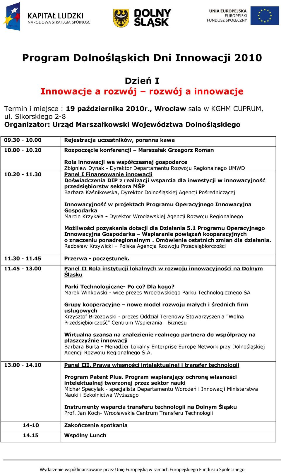 20 Rozpoczęcie konferencji Marszałek Grzegorz Roman Rola innowacji we współczesnej gospodarce Zbigniew Dynak - Dyrektor Departamentu Rozwoju Regionalnego UMWD 10.20-11.