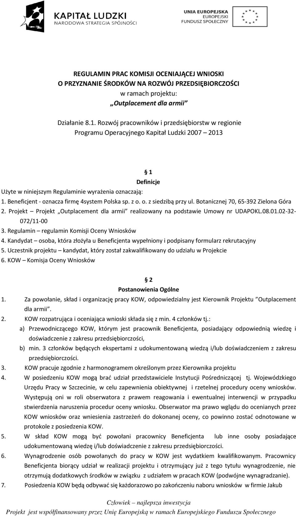 Beneficjent - oznacza firmę 4system Polska sp. z o. o. z siedzibą przy ul. Botanicznej 70, 65-392 Zielona Góra 2. Projekt Projekt Outplacement dla armii realizowany na podstawie Umowy nr UDAPOKL.08.