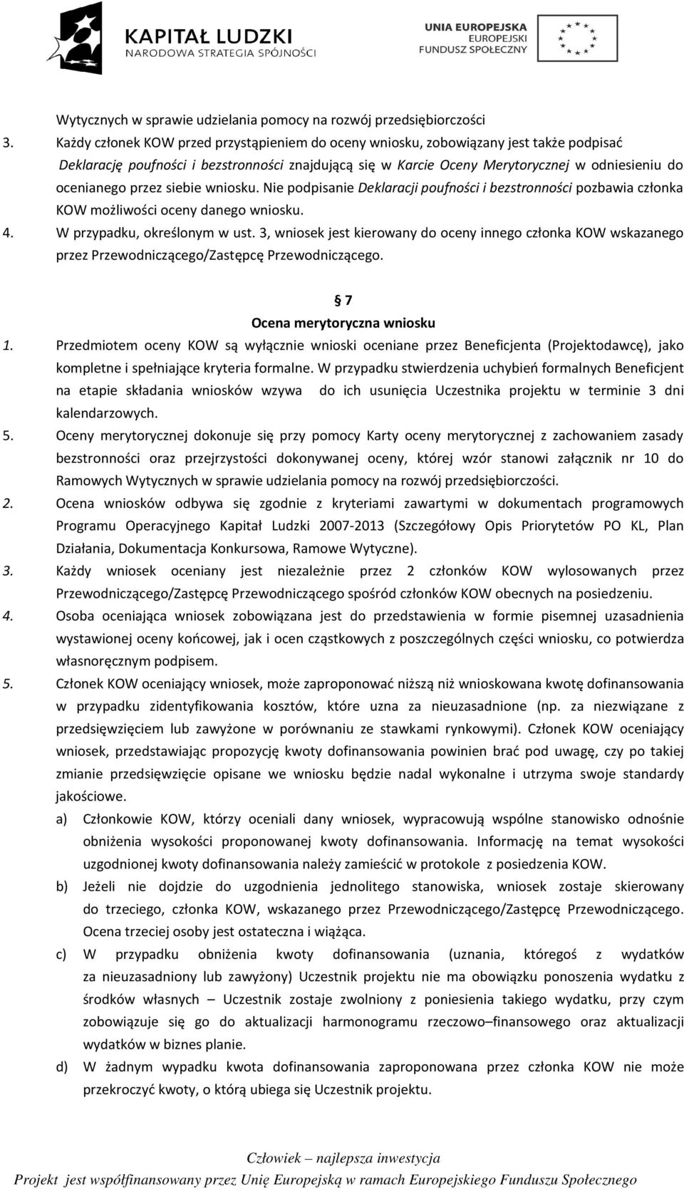 przez siebie wniosku. Nie podpisanie Deklaracji poufności i bezstronności pozbawia członka KOW możliwości oceny danego wniosku. 4. W przypadku, określonym w ust.