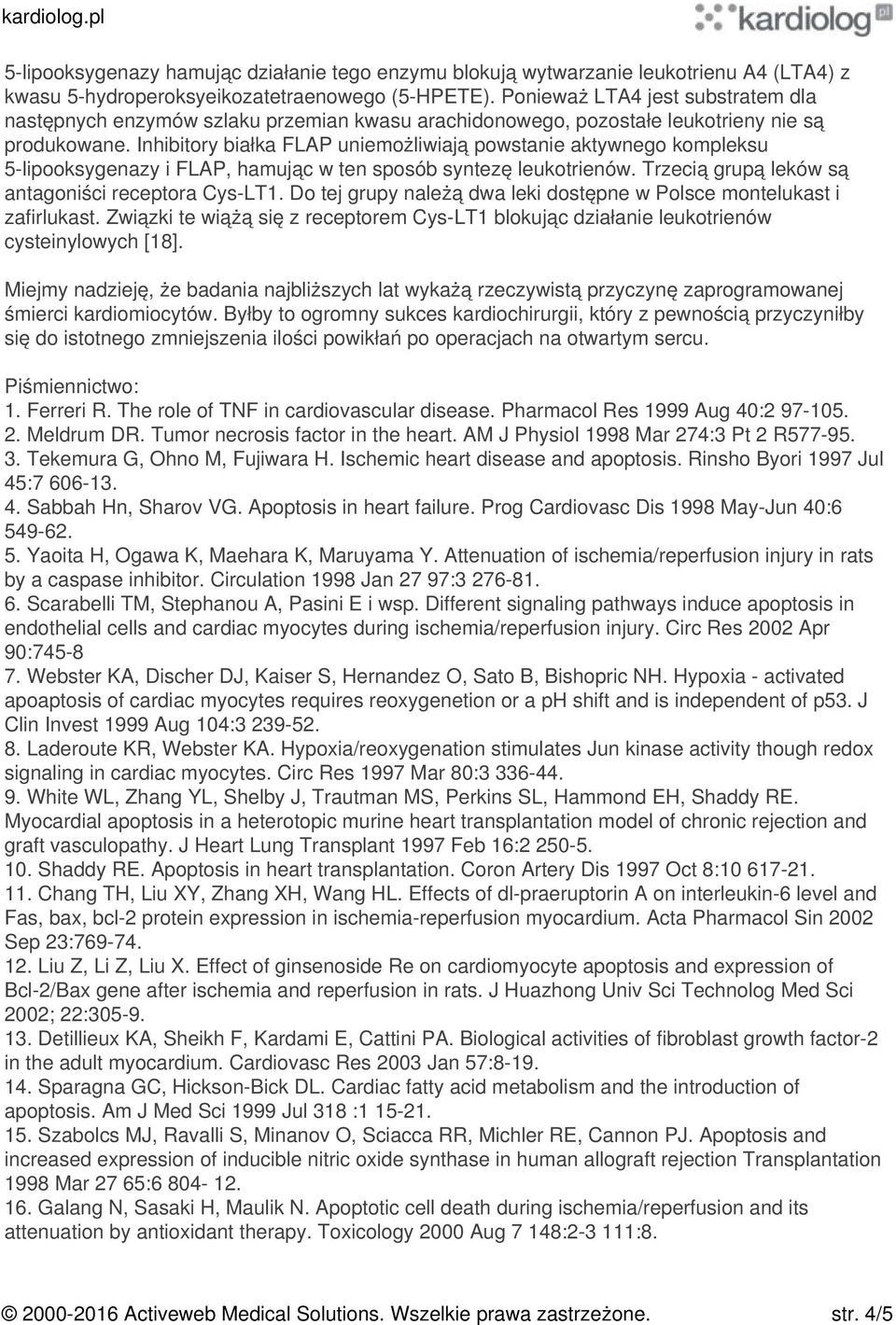 Inhibitory białka FLAP uniemożliwiają powstanie aktywnego kompleksu 5-lipooksygenazy i FLAP, hamując w ten sposób syntezę leukotrienów. Trzecią grupą leków są antagoniści receptora Cys-LT1.