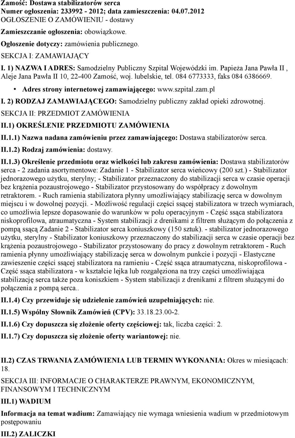 lubelskie, tel. 084 6773333, faks 084 6386669. Adres strony internetowej zamawiającego: www.szpital.zam.pl I. 2) RODZAJ ZAMAWIAJĄCEGO: Samodzielny publiczny zakład opieki zdrowotnej.