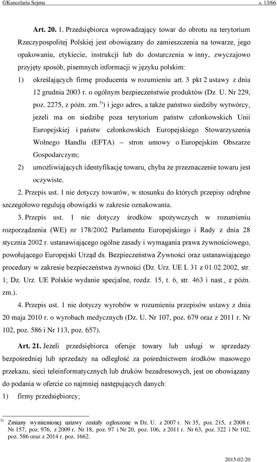 Przedsiębiorca wprowadzający towar do obrotu na terytorium Rzeczypospolitej Polskiej jest obowiązany do zamieszczenia na towarze, jego opakowaniu, etykiecie, instrukcji lub do dostarczenia w inny,