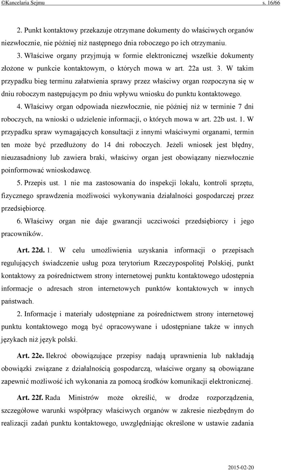 W takim przypadku bieg terminu załatwienia sprawy przez właściwy organ rozpoczyna się w dniu roboczym następującym po dniu wpływu wniosku do punktu kontaktowego. 4.