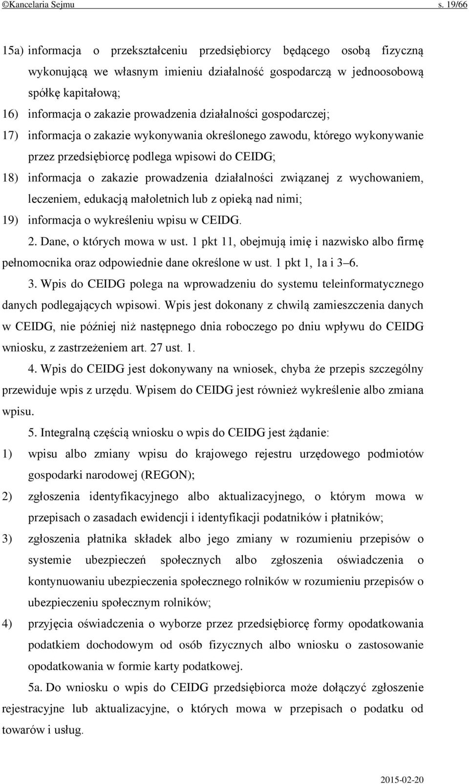 prowadzenia działalności gospodarczej; 17) informacja o zakazie wykonywania określonego zawodu, którego wykonywanie przez przedsiębiorcę podlega wpisowi do CEIDG; 18) informacja o zakazie prowadzenia