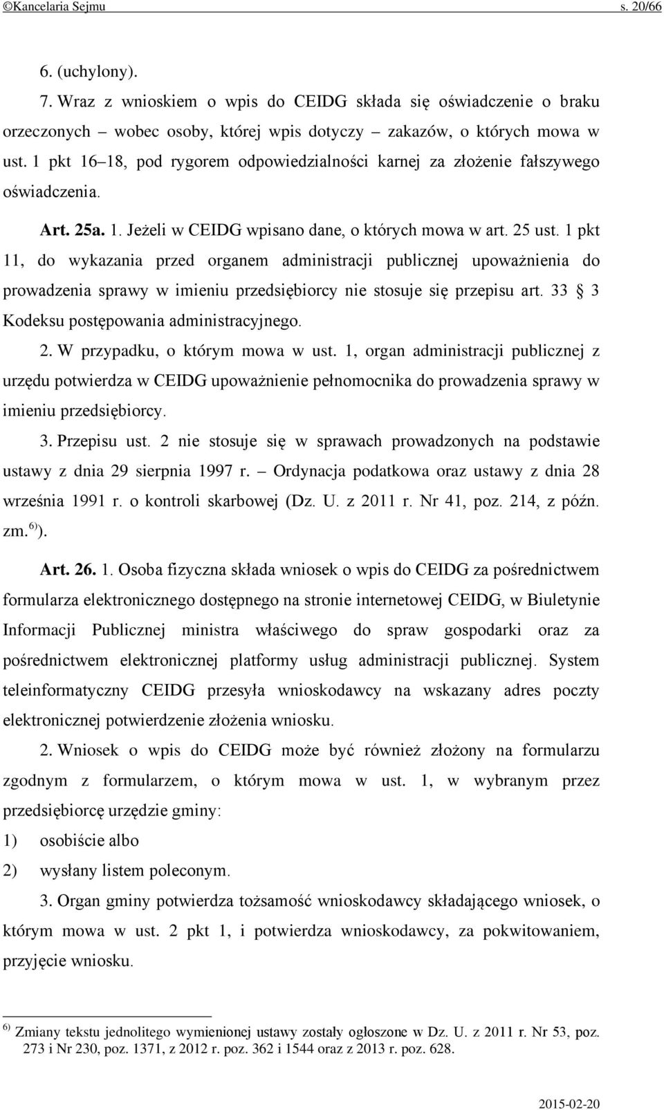 1 pkt 11, do wykazania przed organem administracji publicznej upoważnienia do prowadzenia sprawy w imieniu przedsiębiorcy nie stosuje się przepisu art. 33 3 Kodeksu postępowania administracyjnego. 2.