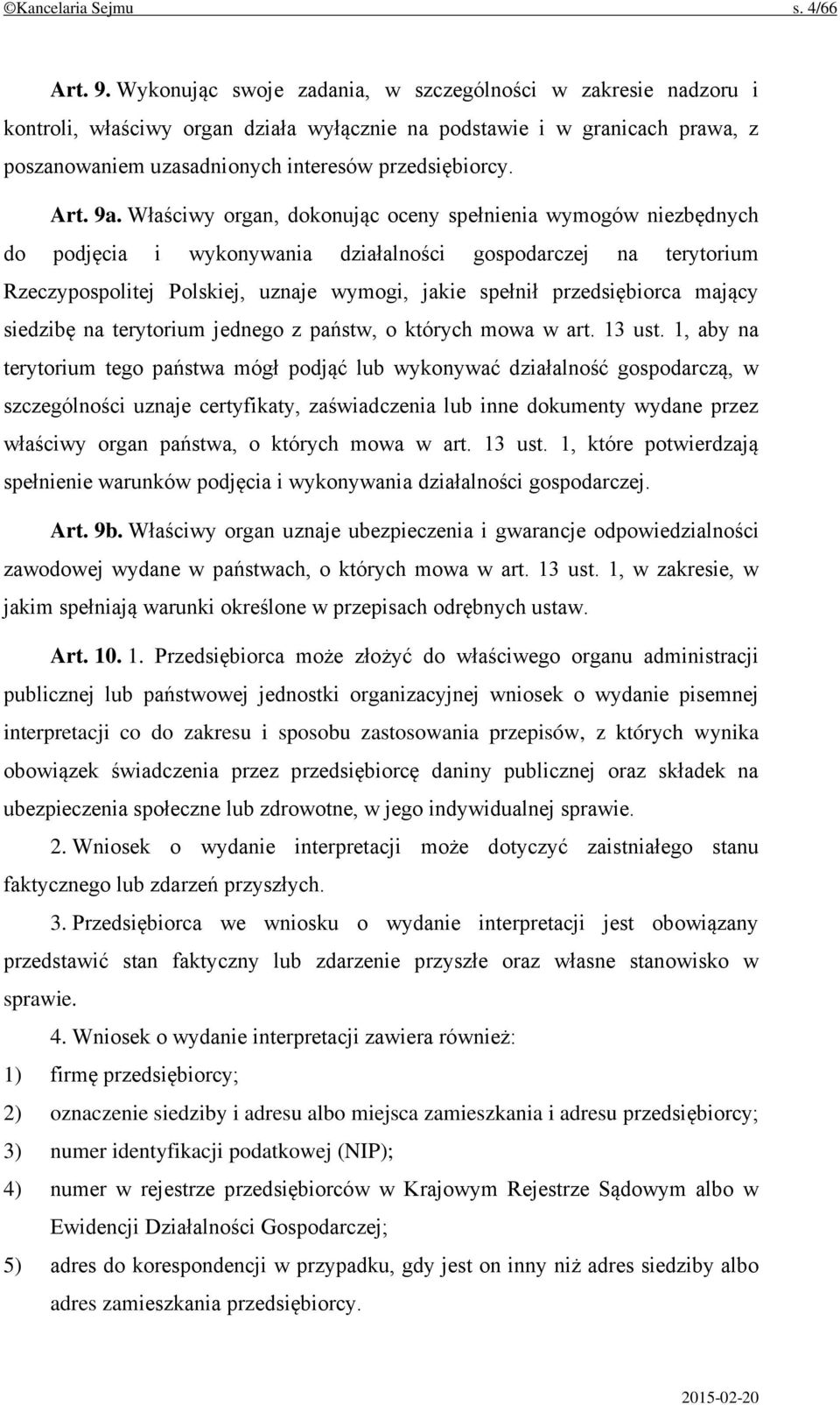 9a. Właściwy organ, dokonując oceny spełnienia wymogów niezbędnych do podjęcia i wykonywania działalności gospodarczej na terytorium Rzeczypospolitej Polskiej, uznaje wymogi, jakie spełnił