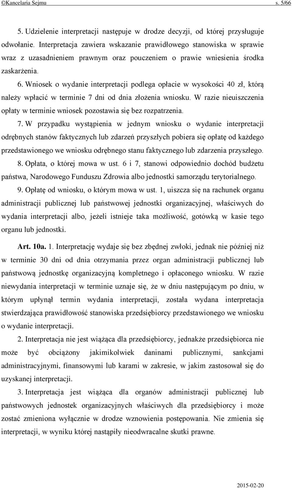 Wniosek o wydanie interpretacji podlega opłacie w wysokości 40 zł, którą należy wpłacić w terminie 7 dni od dnia złożenia wniosku.