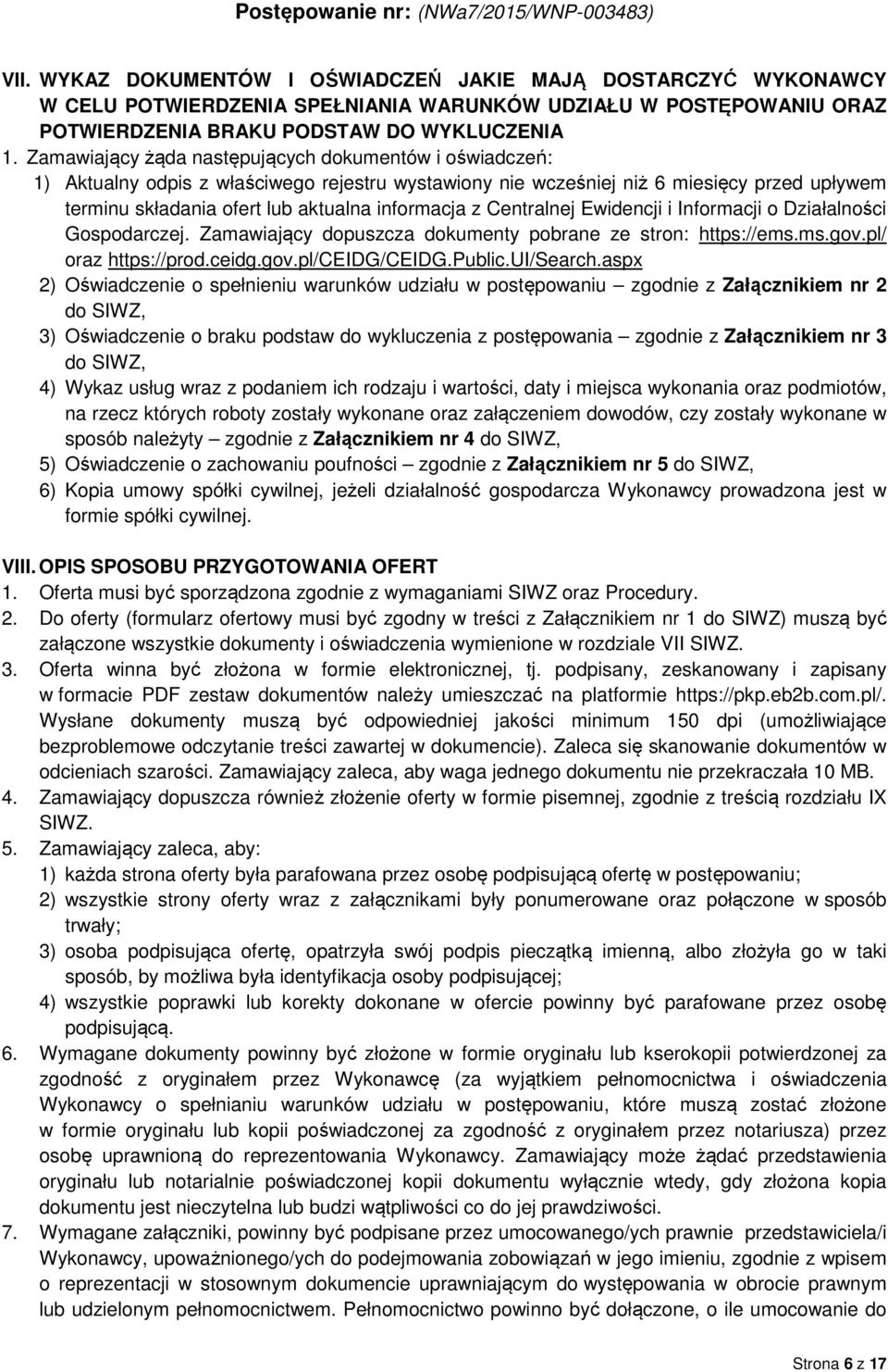 Centralnej Ewidencji i Informacji o Działalności Gospodarczej. Zamawiający dopuszcza dokumenty pobrane ze stron: https://ems.ms.gov.pl/ oraz https://prod.ceidg.gov.pl/ceidg/ceidg.public.ui/search.