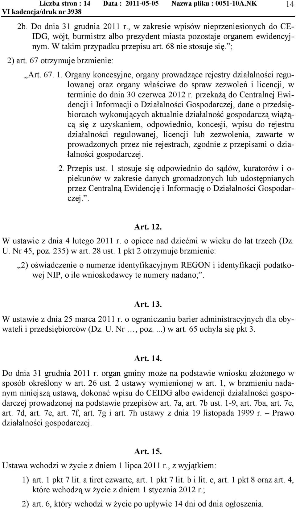 67 otrzymuje brzmienie: Art. 67. 1. Organy koncesyjne, organy prowadzące rejestry działalności regulowanej oraz organy właściwe do spraw zezwoleń i licencji, w terminie do dnia 30 czerwca 2012 r.