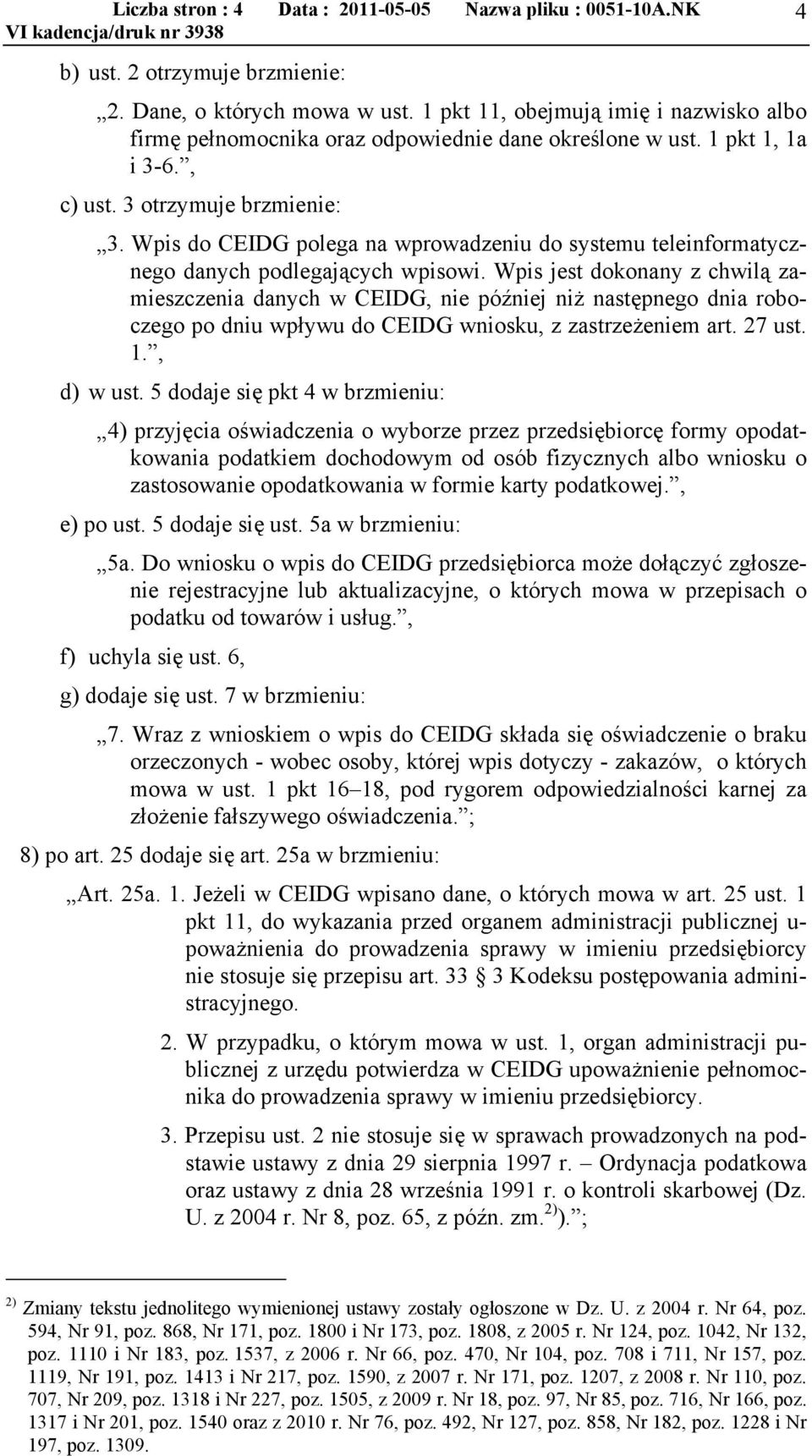 Wpis do CEIDG polega na wprowadzeniu do systemu teleinformatycznego danych podlegających wpisowi.