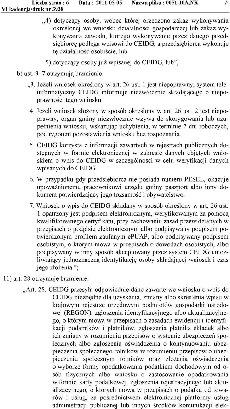 wpisowi do CEIDG, a przedsiębiorca wykonuje tę działalność osobiście, lub 5) dotyczący osoby już wpisanej do CEIDG, lub, b) ust. 3 7 otrzymują brzmienie: 3. Jeżeli wniosek określony w art. 26 ust.