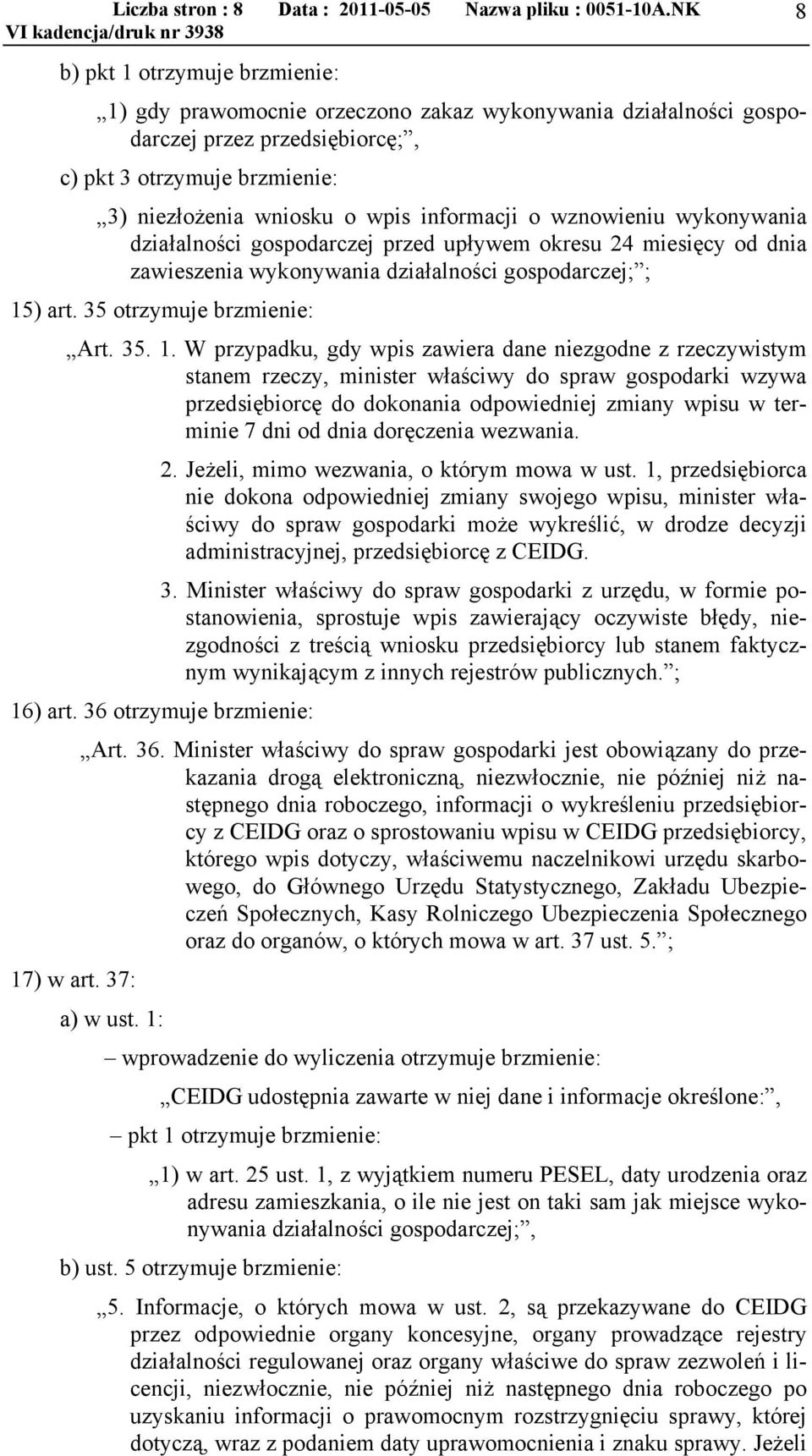 informacji o wznowieniu wykonywania działalności gospodarczej przed upływem okresu 24 miesięcy od dnia zawieszenia wykonywania działalności gospodarczej; ; 15