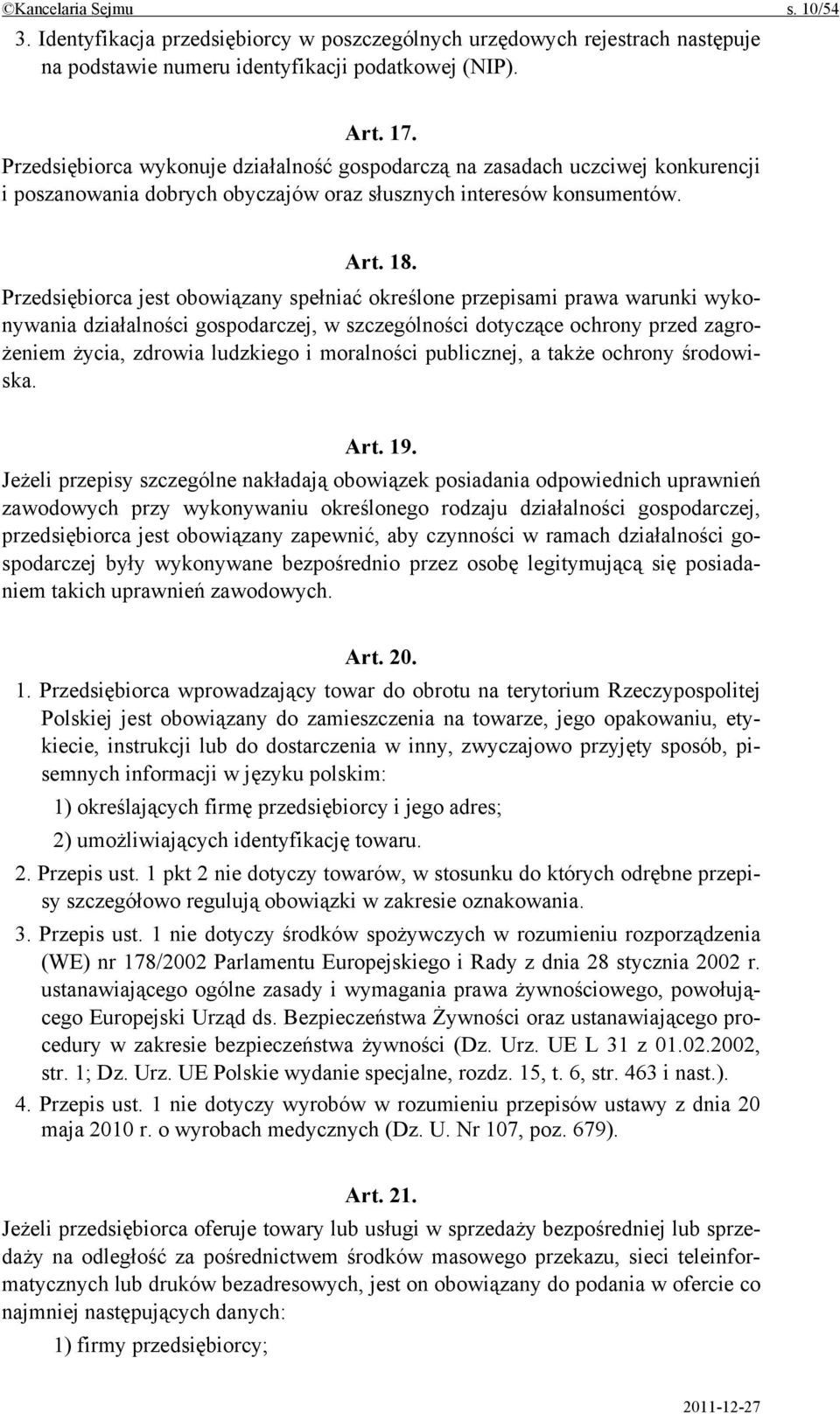 Przedsiębiorca jest obowiązany spełniać określone przepisami prawa warunki wykonywania działalności gospodarczej, w szczególności dotyczące ochrony przed zagrożeniem życia, zdrowia ludzkiego i