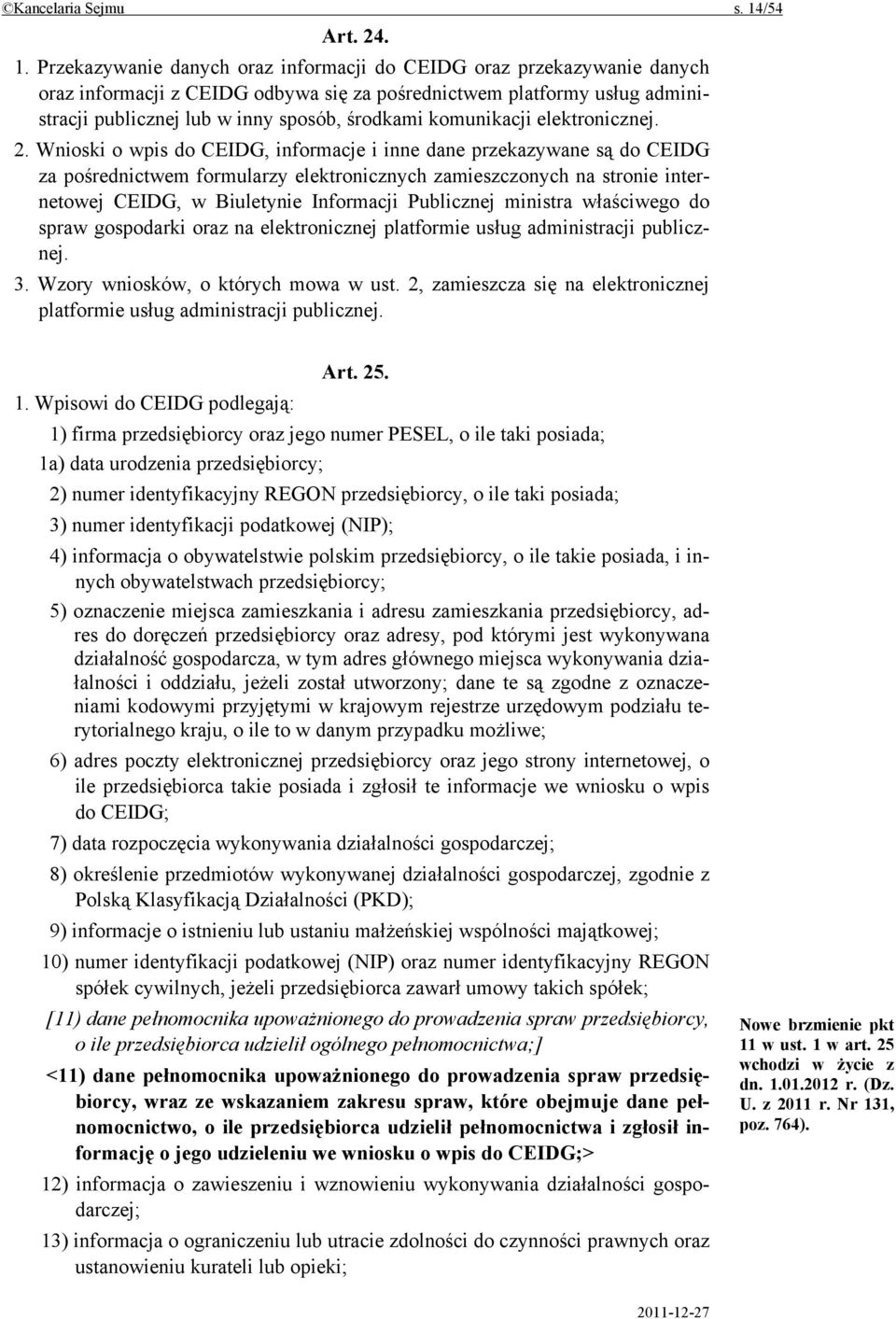 Przekazywanie danych oraz informacji do CEIDG oraz przekazywanie danych oraz informacji z CEIDG odbywa się za pośrednictwem platformy usług administracji publicznej lub w inny sposób, środkami