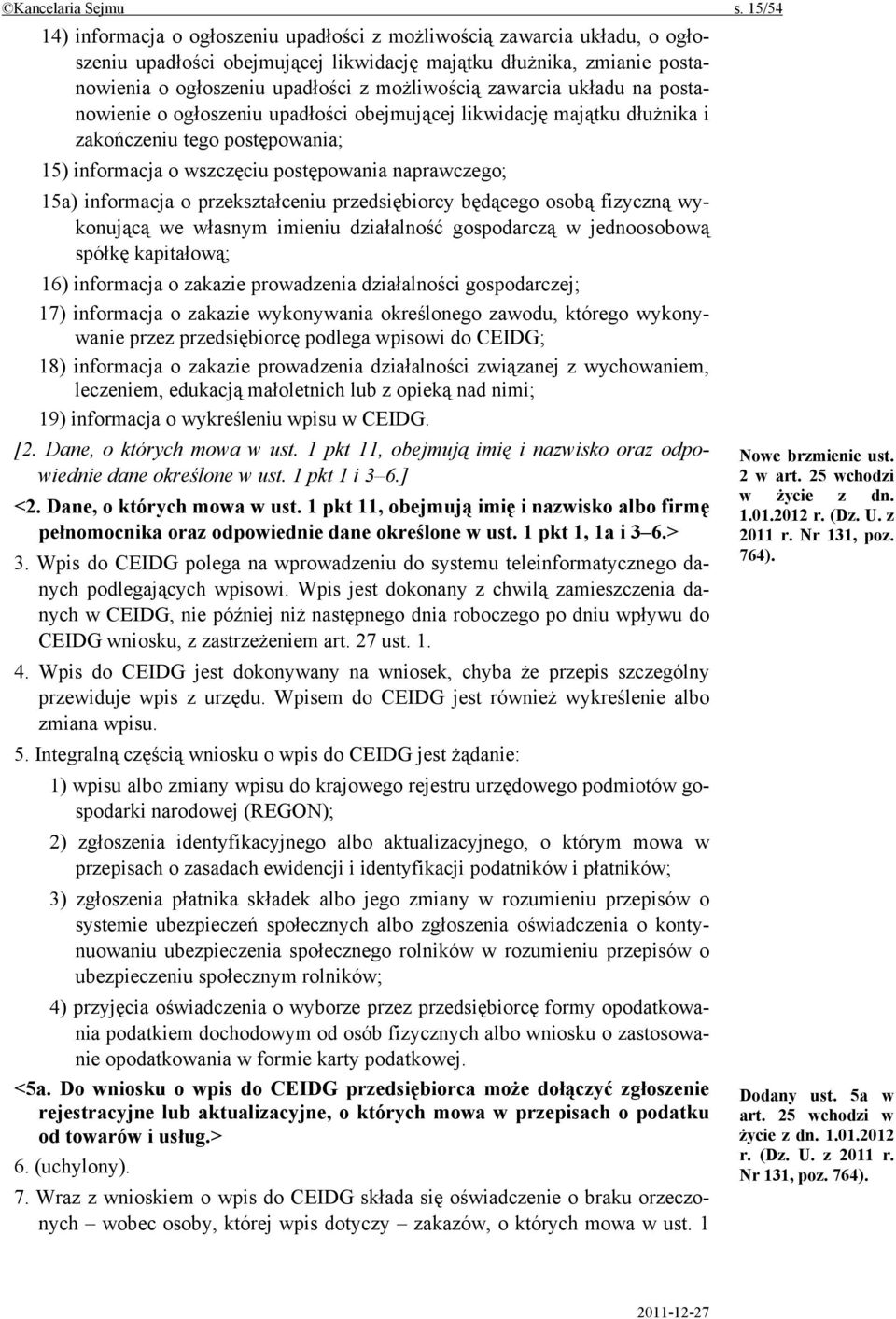 zawarcia układu na postanowienie o ogłoszeniu upadłości obejmującej likwidację majątku dłużnika i zakończeniu tego postępowania; 15) informacja o wszczęciu postępowania naprawczego; 15a) informacja o