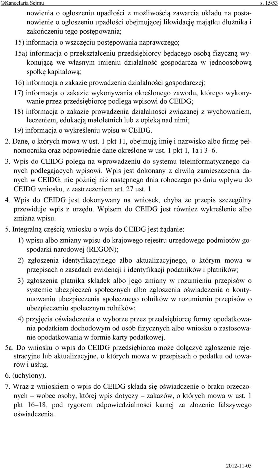 wszczęciu postępowania naprawczego; 15a) informacja o przekształceniu przedsiębiorcy będącego osobą fizyczną wykonującą we własnym imieniu działalność gospodarczą w jednoosobową spółkę kapitałową;