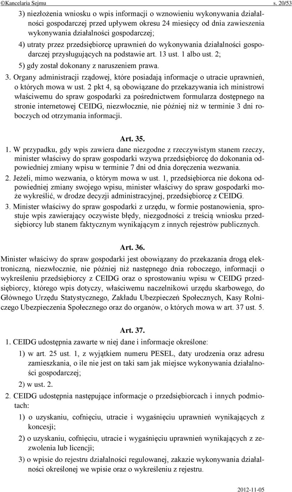 przez przedsiębiorcę uprawnień do wykonywania działalności gospodarczej przysługujących na podstawie art. 13 ust. 1 albo ust. 2; 5) gdy został dokonany z naruszeniem prawa. 3.