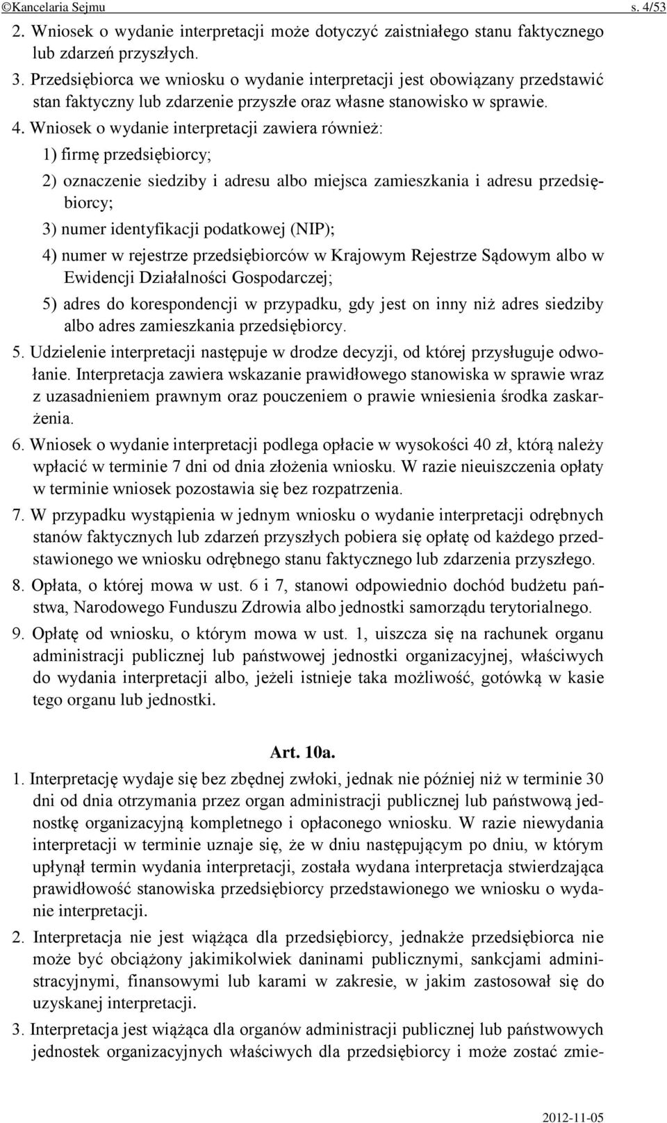 Wniosek o wydanie interpretacji zawiera również: 1) firmę przedsiębiorcy; 2) oznaczenie siedziby i adresu albo miejsca zamieszkania i adresu przedsiębiorcy; 3) numer identyfikacji podatkowej (NIP);