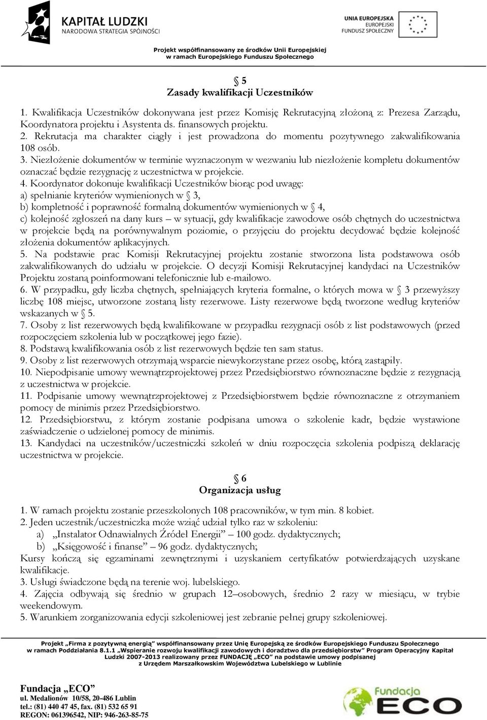 Niezłożenie dokumentów w terminie wyznaczonym w wezwaniu lub niezłożenie kompletu dokumentów oznaczać będzie rezygnację z uczestnictwa w projekcie. 4.