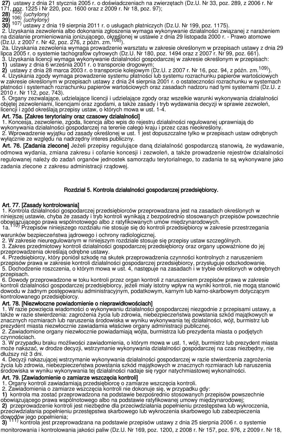 - Prawo atomowe (Dz.U. z 2007 r. Nr 42, poz. 276, z późn. zm. 108) ). 2a. Uzyskania zezwolenia wymaga prowadzenie warsztatu w zakresie określonym w przepisach ustawy z dnia 29 lipca 2005 r.