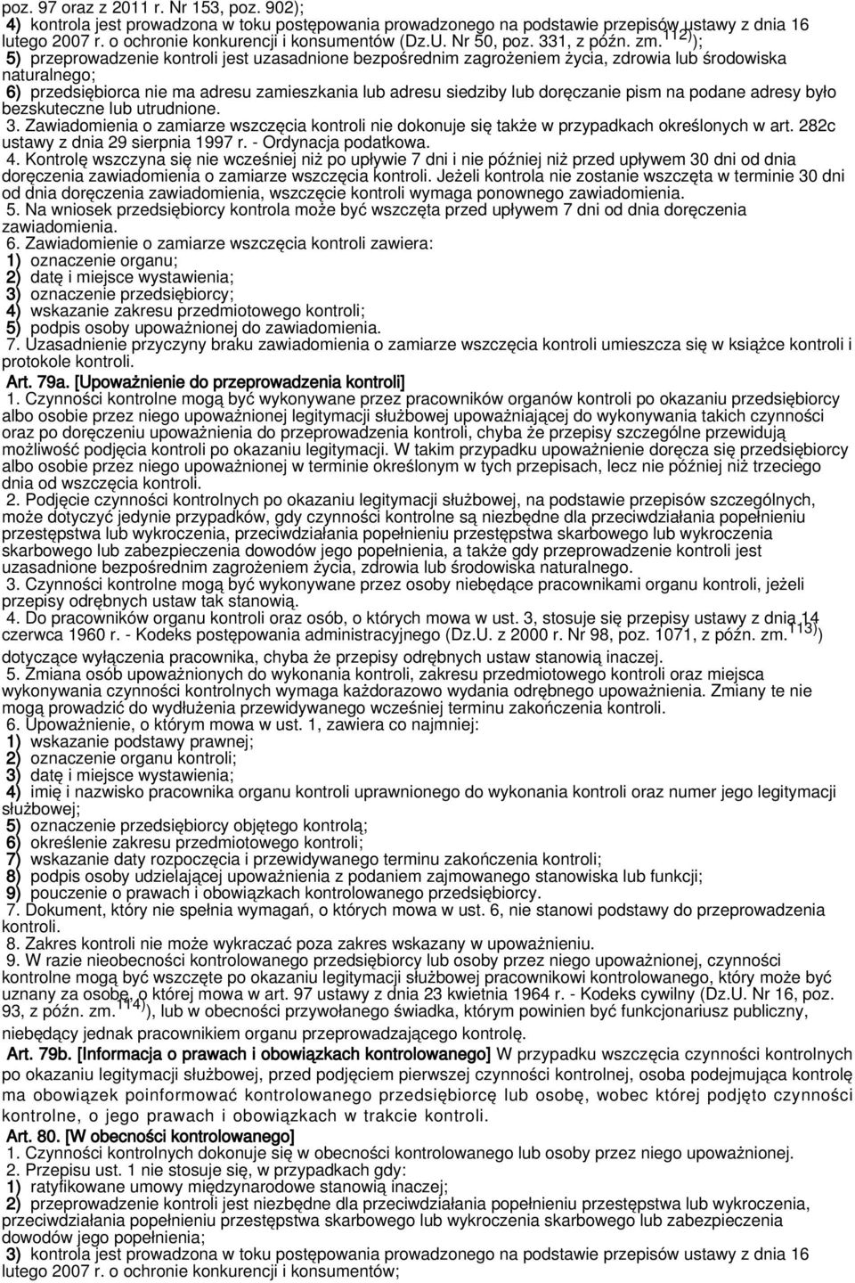 112) ); 5) przeprowadzenie kontroli jest uzasadnione bezpośrednim zagrożeniem życia, zdrowia lub środowiska naturalnego; 6) przedsiębiorca nie ma adresu zamieszkania lub adresu siedziby lub