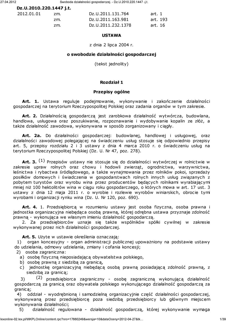 Przepisy ogólne Art. 1. Ustawa reguluje podejmowanie, wykonywanie i zakończenie działalności gospodarczej na terytorium Rzeczypospolitej Polskiej oraz zadania organów w tym zakresie. Art. 2.