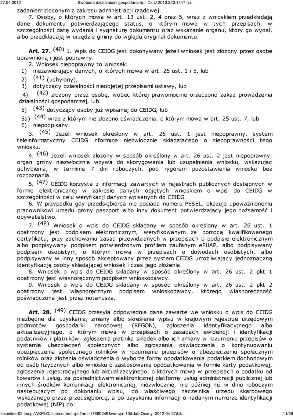 wydał, albo przedkładają w urzędzie gminy do wglądu oryginał dokumentu. Art. 27. (40) 1. Wpis do CEIDG jest dokonywany jeżeli wniosek jest złożony przez osobę uprawnioną i jest poprawny. 2. Wniosek niepoprawny to wniosek: 1) niezawierający danych, o których mowa w art.