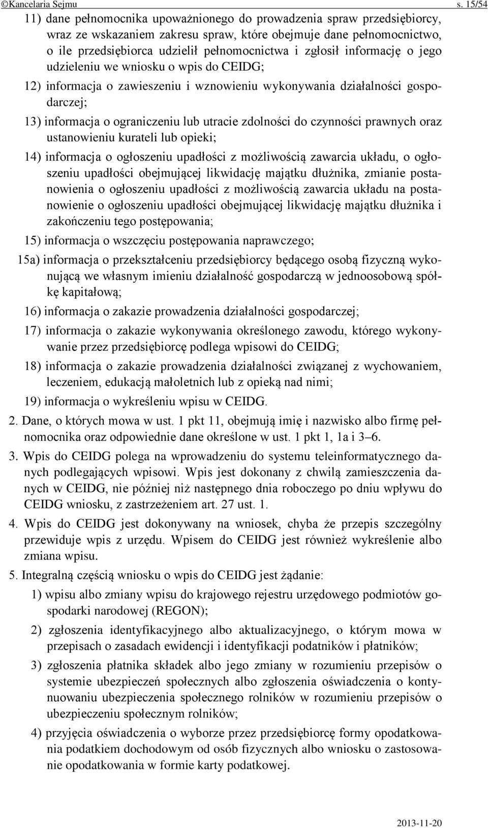 zgłosił informację o jego udzieleniu we wniosku o wpis do CEIDG; 12) informacja o zawieszeniu i wznowieniu wykonywania działalności gospodarczej; 13) informacja o ograniczeniu lub utracie zdolności