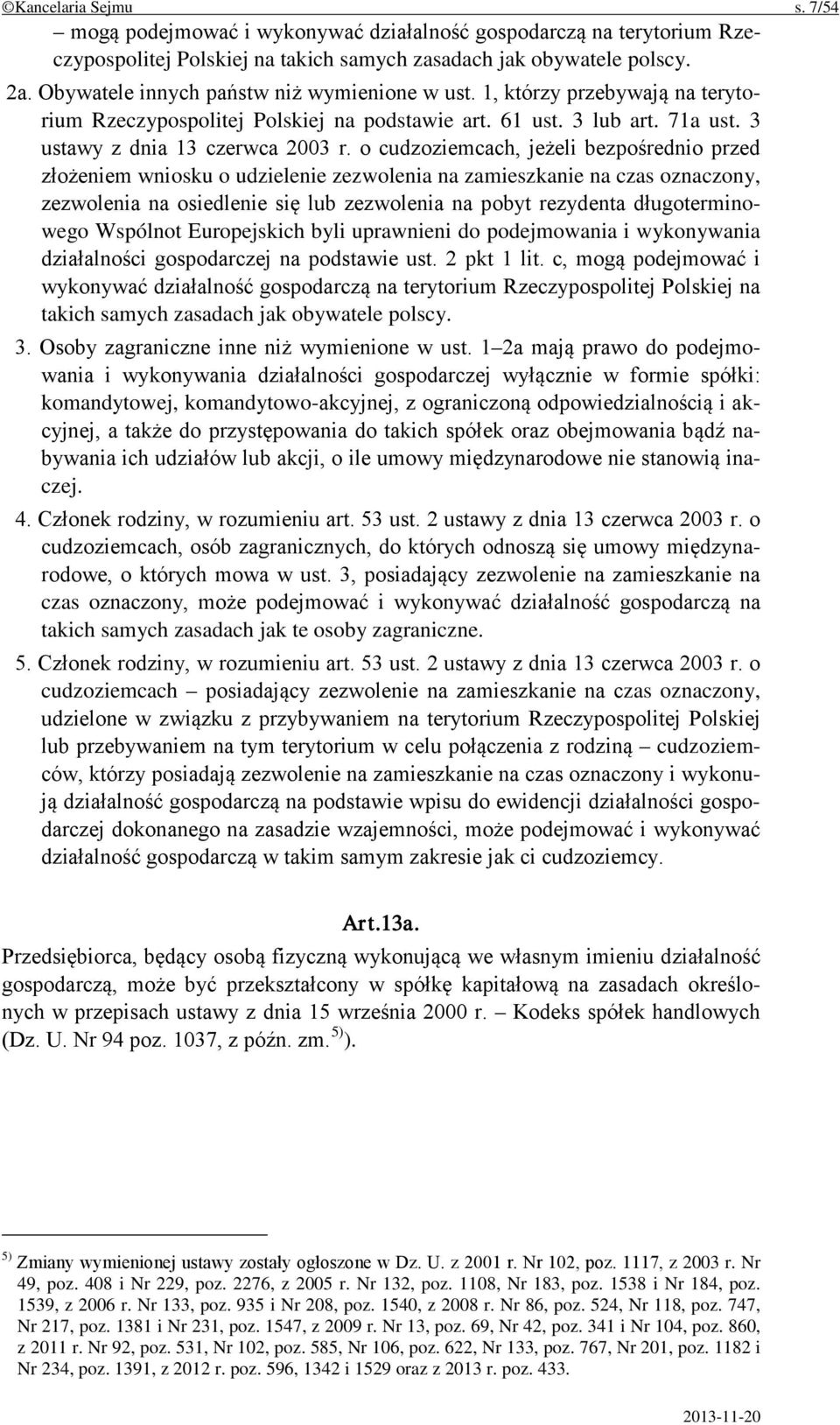 o cudzoziemcach, jeżeli bezpośrednio przed złożeniem wniosku o udzielenie zezwolenia na zamieszkanie na czas oznaczony, zezwolenia na osiedlenie się lub zezwolenia na pobyt rezydenta długoterminowego