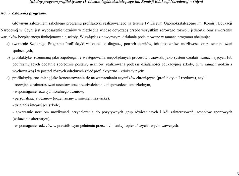 W związku z powyższym, działania podejmowane w ramach programu obejmują: a) tworzenie Szkolnego Programu Profilaktyki w oparciu o diagnozę potrzeb uczniów, ich problemów, możliwości oraz uwarunkowań
