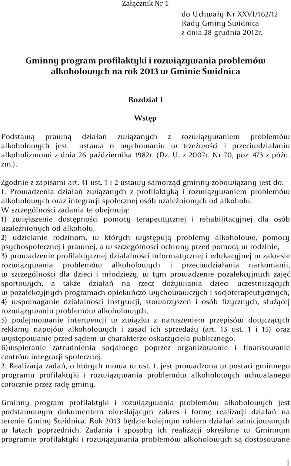 ustawa o wychowaniu w trzeźwości i przeciwdziałaniu alkoholizmowi z dnia 26 października 1982r. (Dz. U. z 2007r. Nr 70, poz. 473 z późn. zm.). Zgodnie z zapisami art. 41 ust.