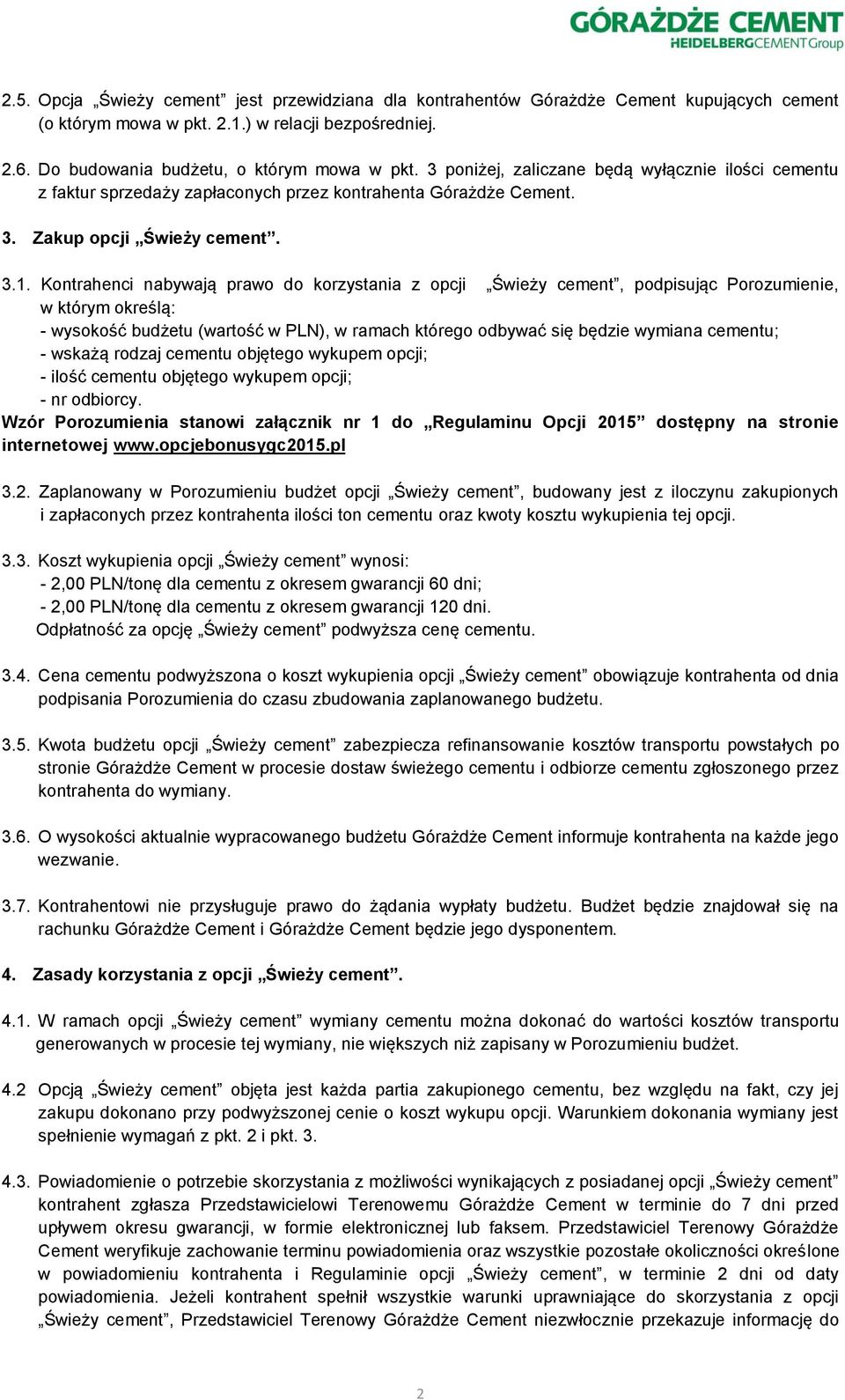 Kontrahenci nabywają prawo do korzystania z opcji Świeży cement, podpisując Porozumienie, w którym określą: - wysokość budżetu (wartość w PLN), w ramach którego odbywać się będzie wymiana cementu; -