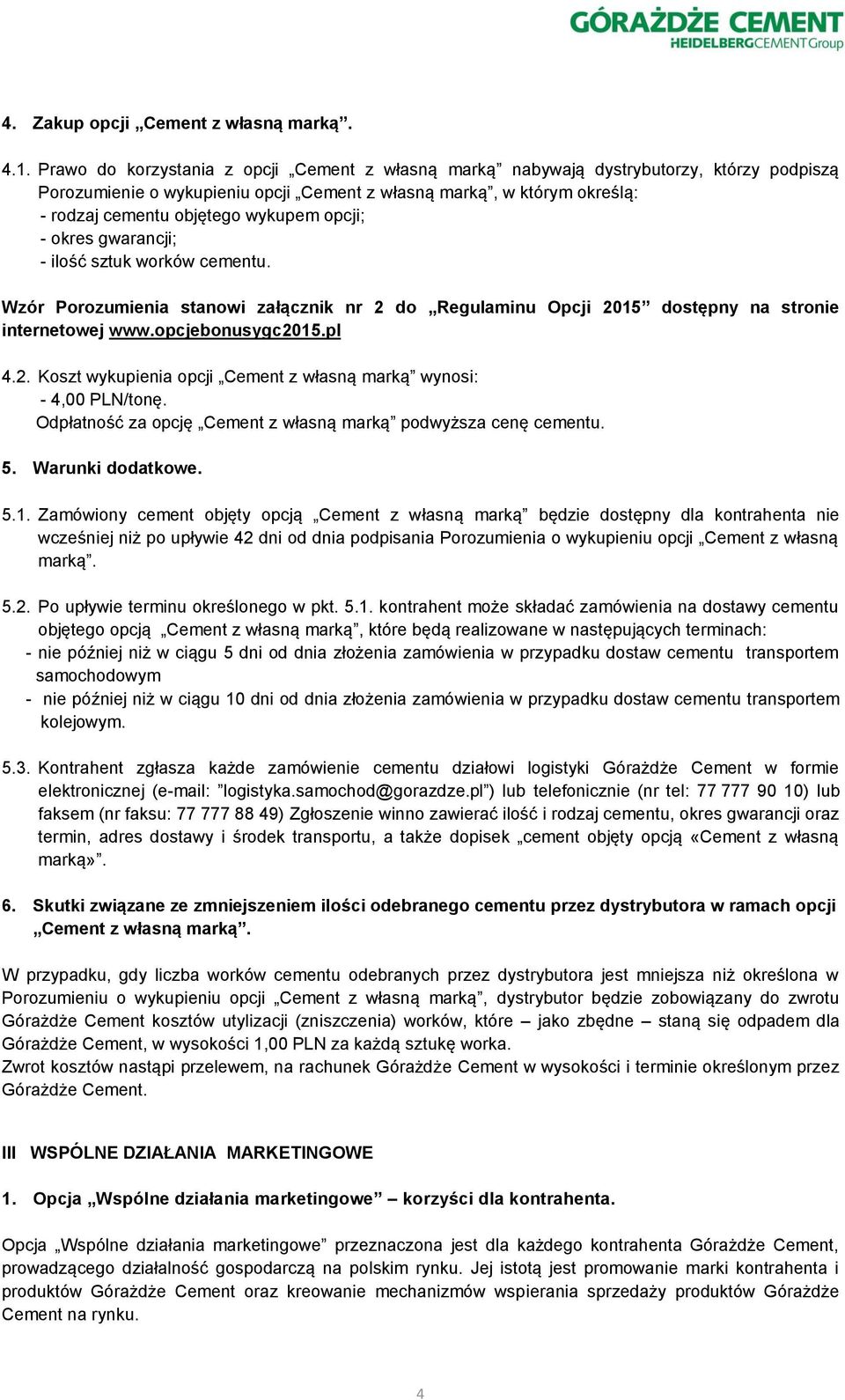opcji; - okres gwarancji; - ilość sztuk worków cementu. Wzór Porozumienia stanowi załącznik nr 2 do Regulaminu Opcji 2015 dostępny na stronie internetowej www.opcjebonusygc2015.pl 4.2. Koszt wykupienia opcji Cement z własną marką wynosi: - 4,00 PLN/tonę.