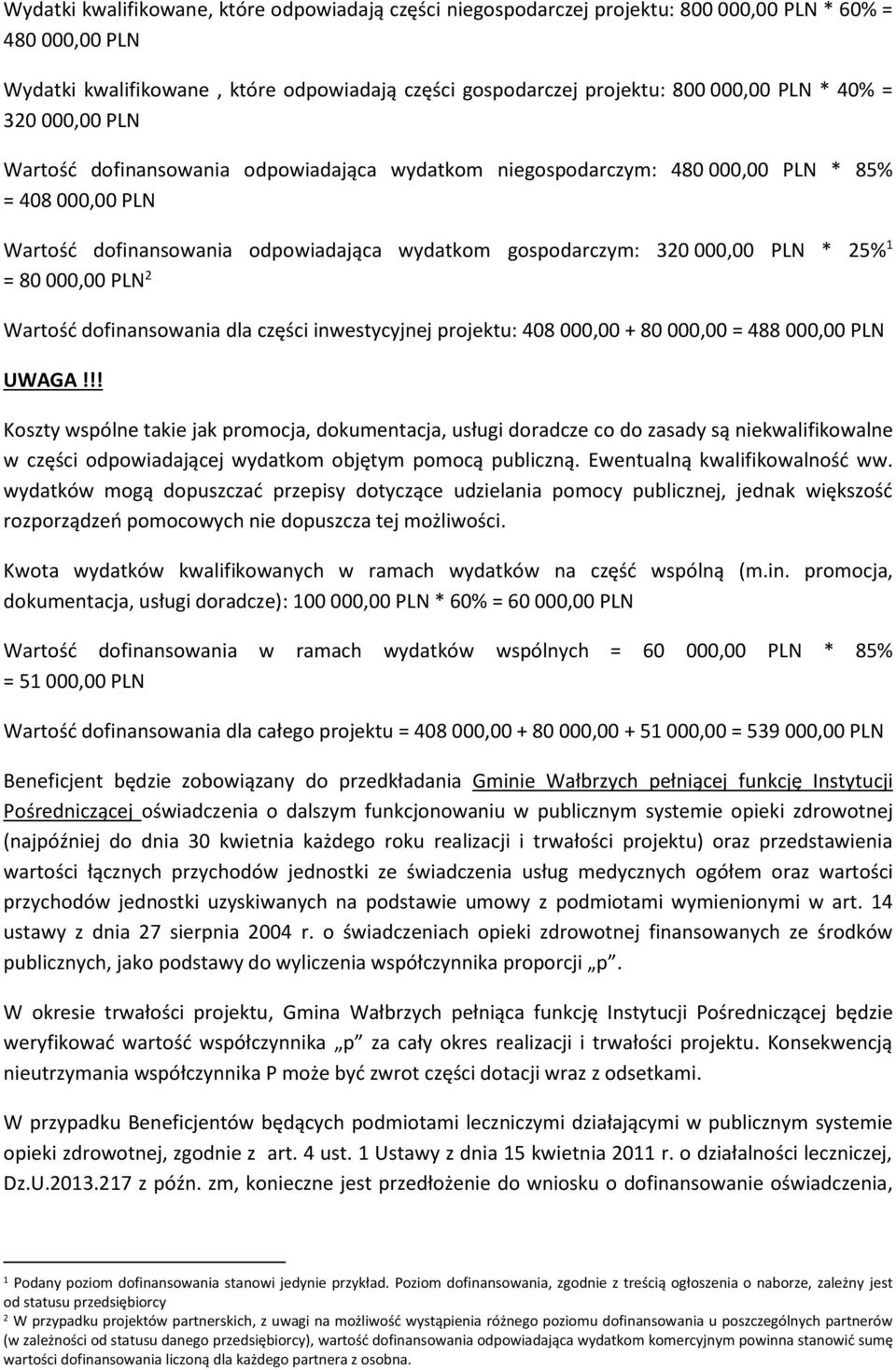 25% 1 = 80 000,00 PLN 2 Wartość dofinansowania dla części inwestycyjnej projektu: 408 000,00 + 80 000,00 = 488 000,00 PLN UWAGA!