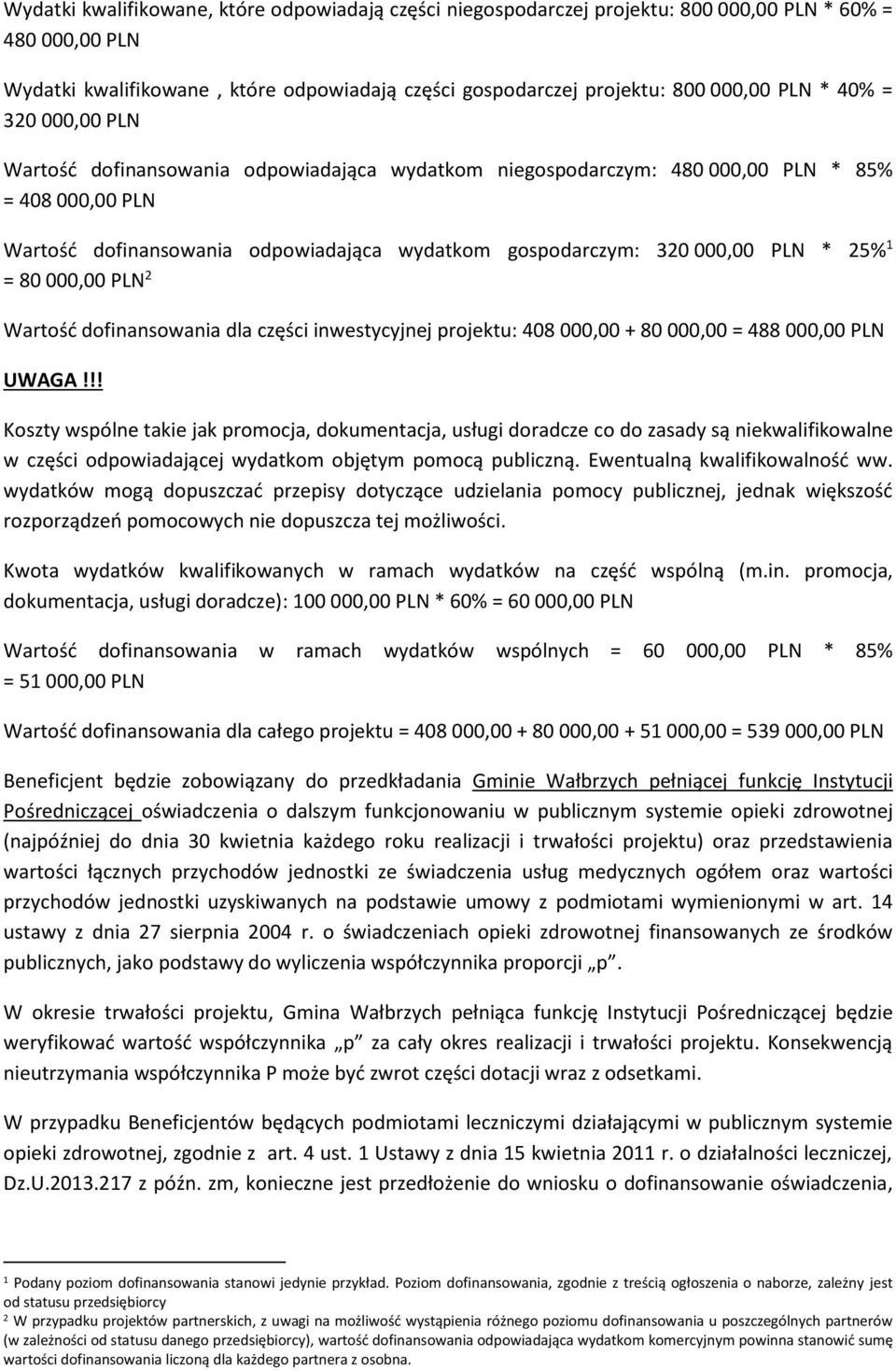 25% 1 = 80 000,00 PLN 2 Wartość dofinansowania dla części inwestycyjnej projektu: 408 000,00 + 80 000,00 = 488 000,00 PLN UWAGA!