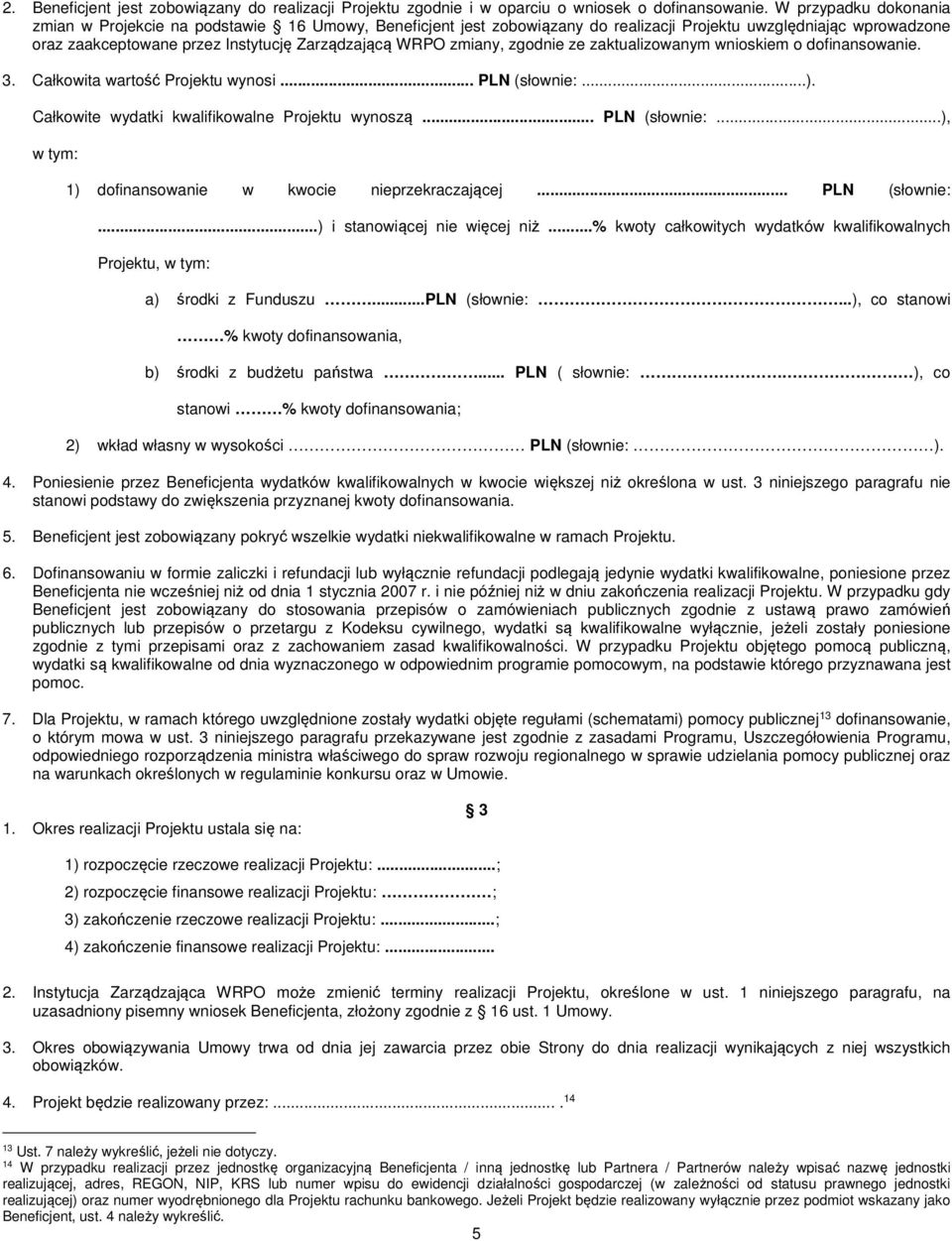 zmiany, zgodnie ze zaktualizowanym wnioskiem o dofinansowanie. 3. Całkowita wartość Projektu wynosi... PLN (słownie:...). Całkowite wydatki kwalifikowalne Projektu wynoszą... PLN (słownie:...), w tym: 1) dofinansowanie w kwocie nieprzekraczającej.