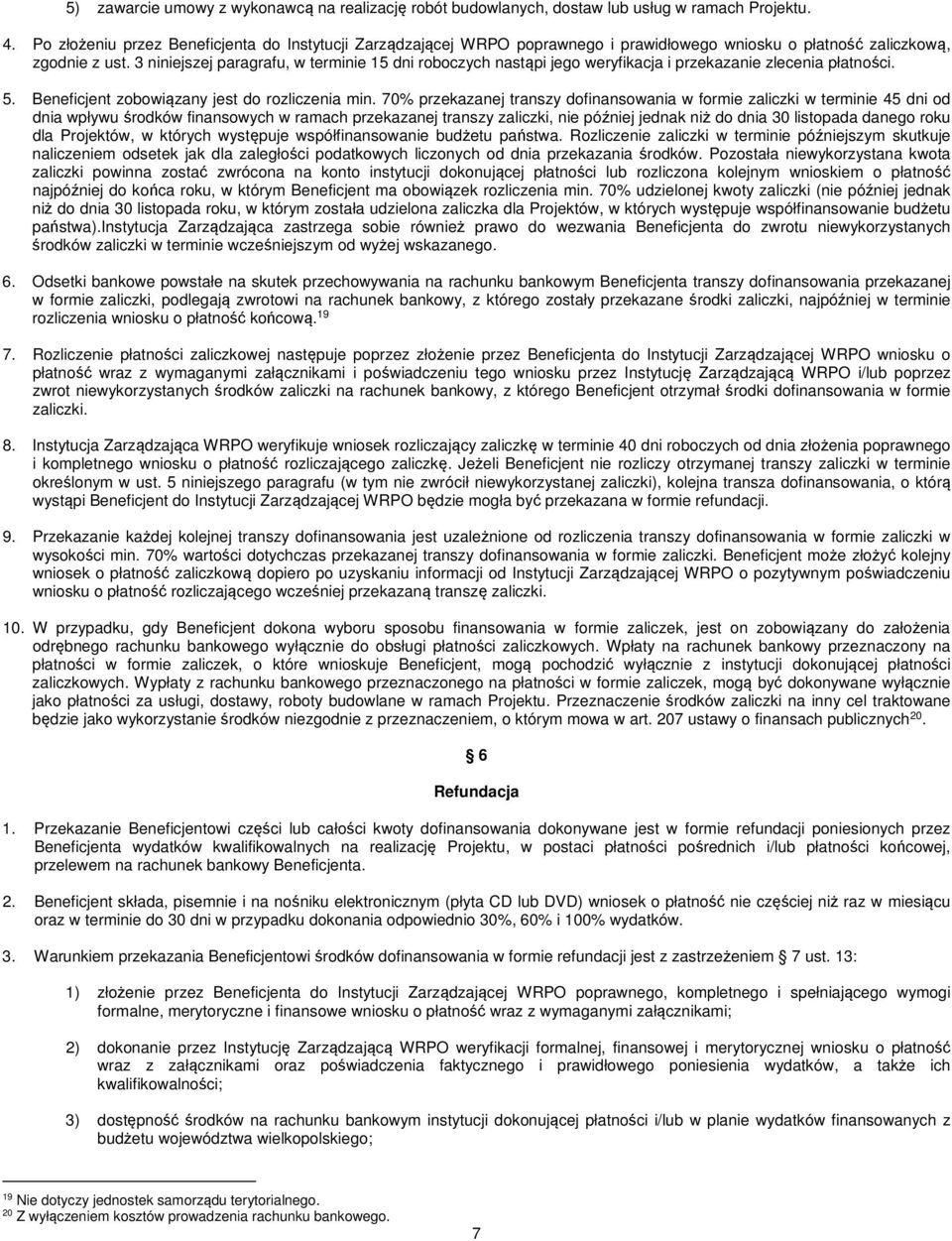 3 niniejszej paragrafu, w terminie 15 dni roboczych nastąpi jego weryfikacja i przekazanie zlecenia płatności. 5. Beneficjent zobowiązany jest do rozliczenia min.