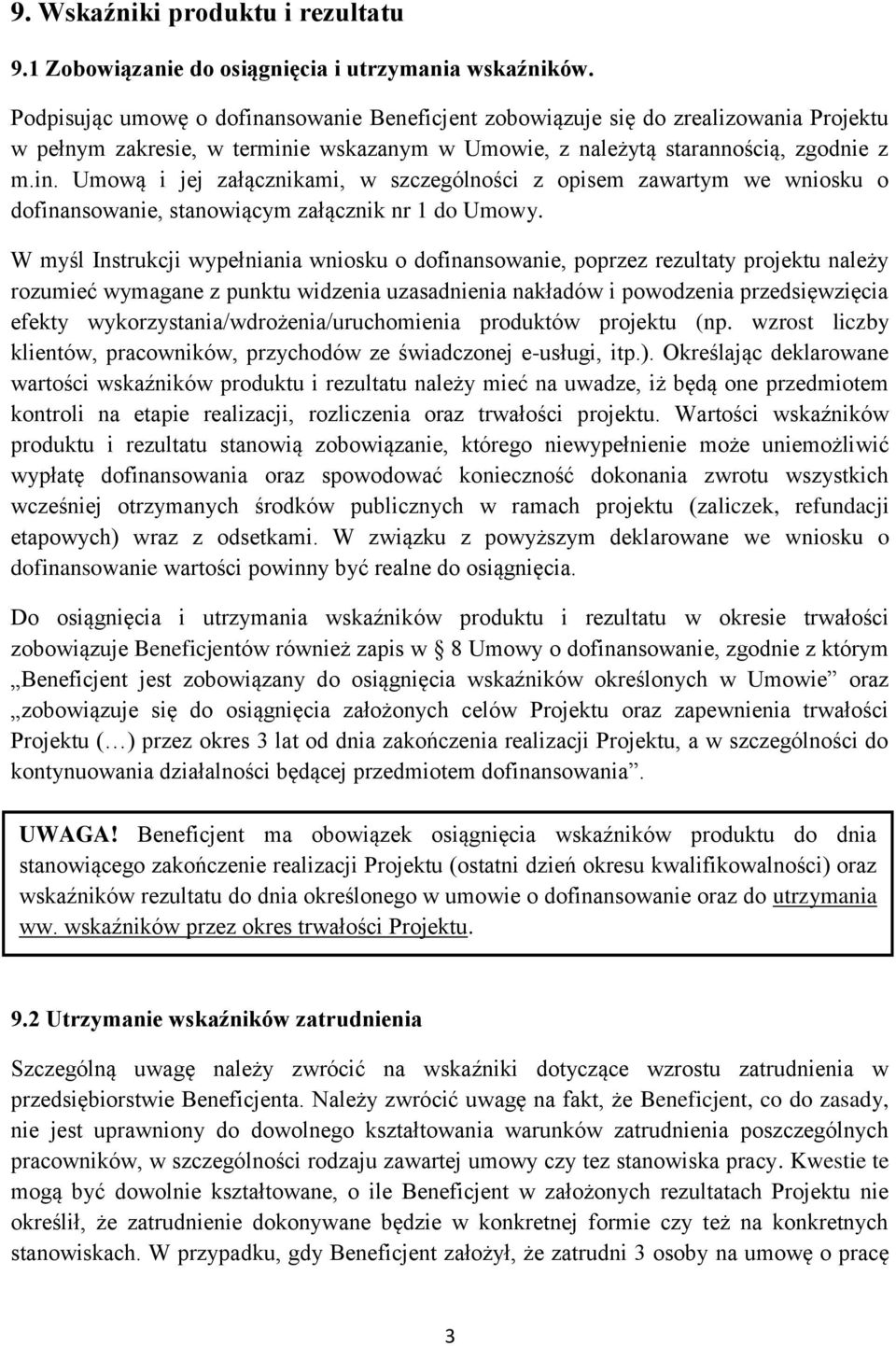 W myśl Instrukcji wypełniania wniosku o dofinansowanie, poprzez rezultaty projektu należy rozumieć wymagane z punktu widzenia uzasadnienia nakładów i powodzenia przedsięwzięcia efekty