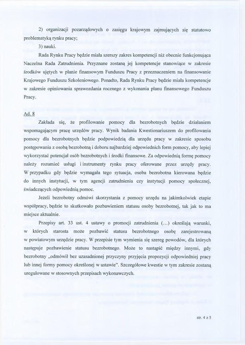 Przyznane zostaną jej kompetencje stanowiące w zakresie środków ujętych w planie finansowym Funduszu Pracy z przeznaczeniem na finansowanie Krajowego Funduszu Szkoleniowego.