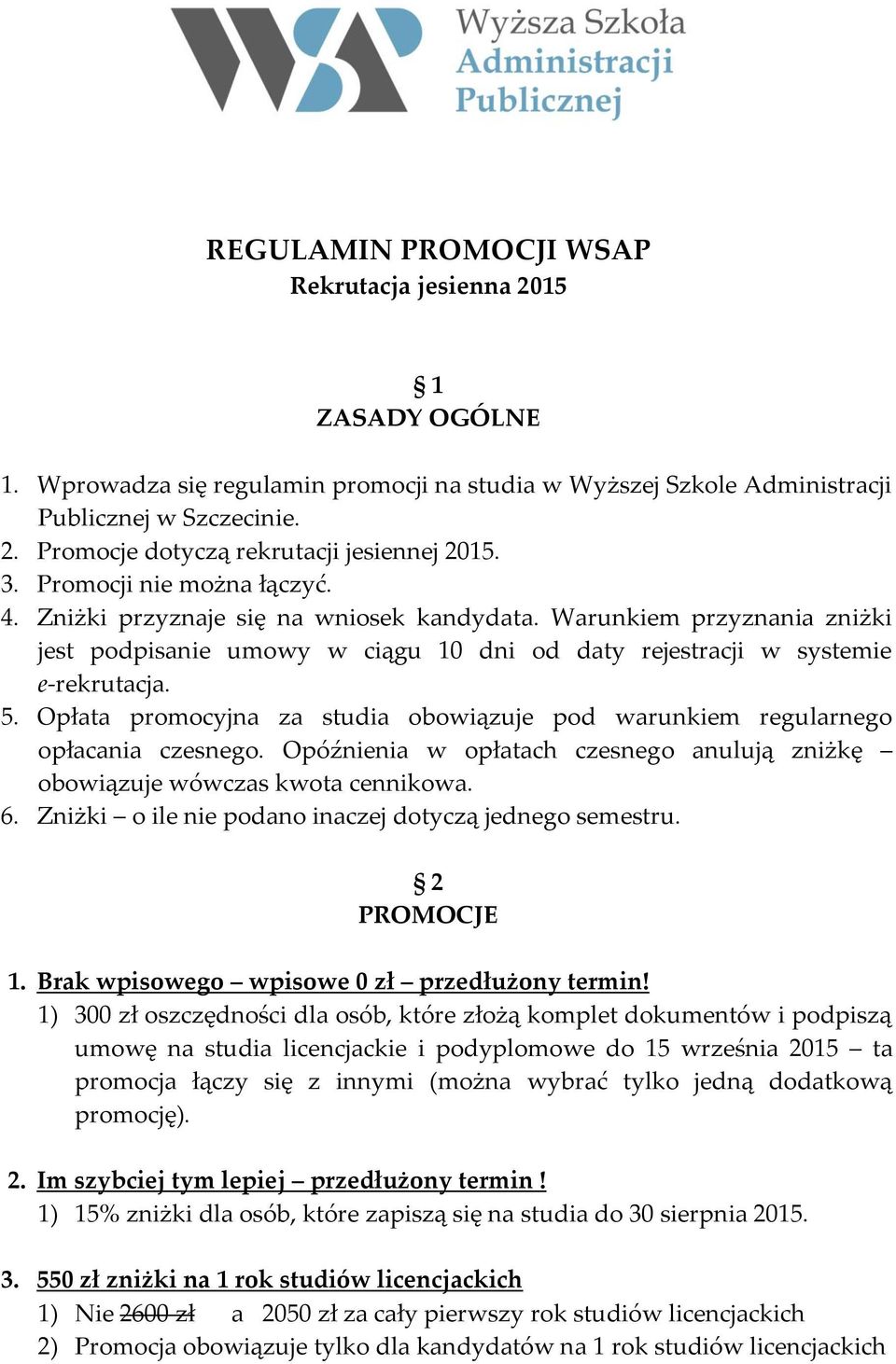 Opłata promocyjna za studia obowiązuje pod warunkiem regularnego opłacania czesnego. Opóźnienia w opłatach czesnego anulują zniżkę obowiązuje wówczas kwota cennikowa. 6.