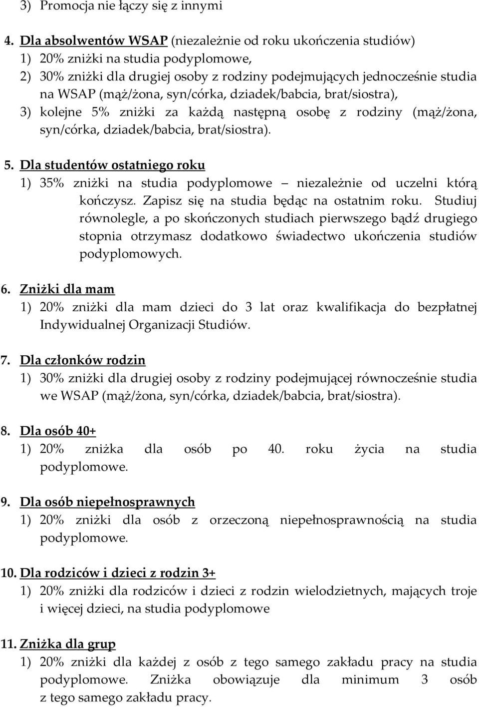 syn/córka, dziadek/babcia, brat/siostra), 3) kolejne 5% zniżki za każdą następną osobę z rodziny (mąż/żona, syn/córka, dziadek/babcia, brat/siostra). 5. Dla studentów ostatniego roku 1) 35% zniżki na studia podyplomowe niezależnie od uczelni którą kończysz.