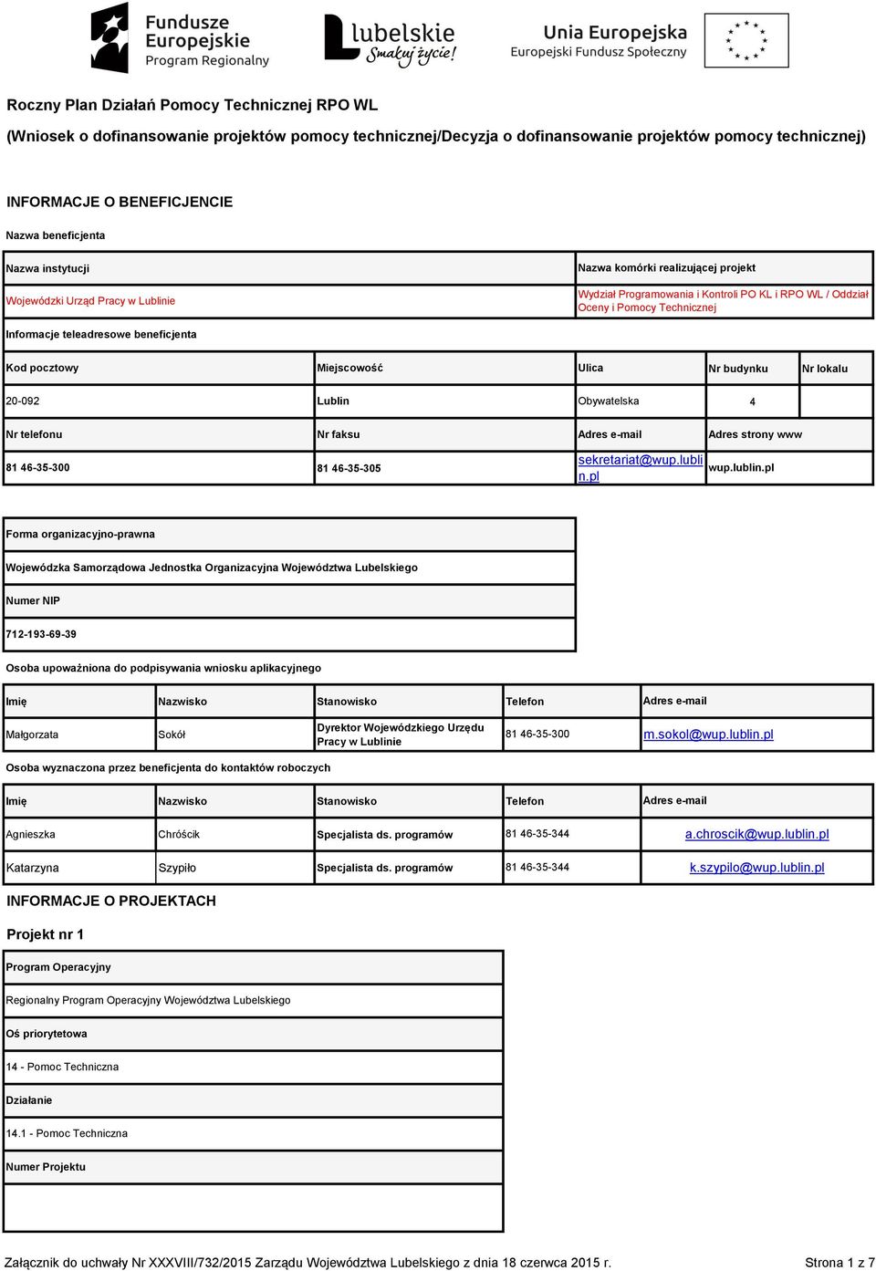 teleadresowe beneficjenta Kod pocztowy Miejscowość Ulica Nr budynku Nr lokalu 20092 Lublin Obywatelska 4 Nr telefonu Nr faksu Adres email Adres strony www 81 4635300 81 4635305 sekretariat@wup.