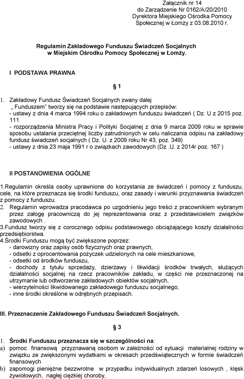 Zakładowy Fundusz Świadczeń Socjalnych zwany dalej Funduszem tworzy się na podstawie następujących przepisów: - ustawy z dnia 4 marca 1994 roku o zakładowym funduszu świadczeń ( Dz. U z 2015 poz.