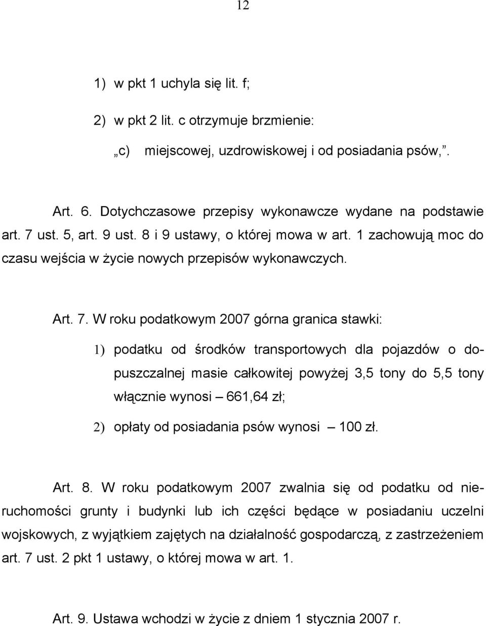 W roku podatkowym 2007 górna granica stawki: 1) podatku od środków transportowych dla pojazdów o dopuszczalnej masie całkowitej powyżej 3,5 tony do 5,5 tony włącznie wynosi 661,64 zł; 2) opłaty od