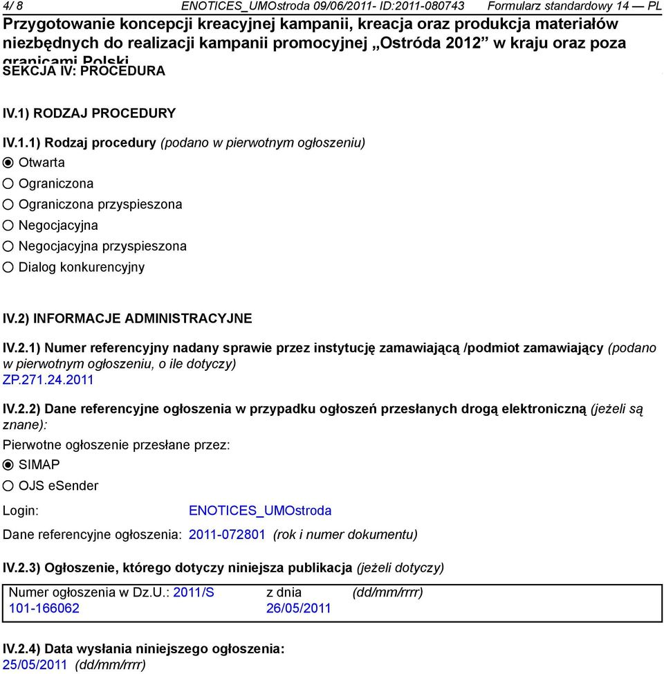 referencyjne ogłoszenia w przypadku ogłoszeń przesłanych drogą elektroniczną (jeżeli są znane): Pierwotne ogłoszenie przesłane przez: SIMAP OJS esender Login: ENOTICES_UMOstroda Dane referencyjne