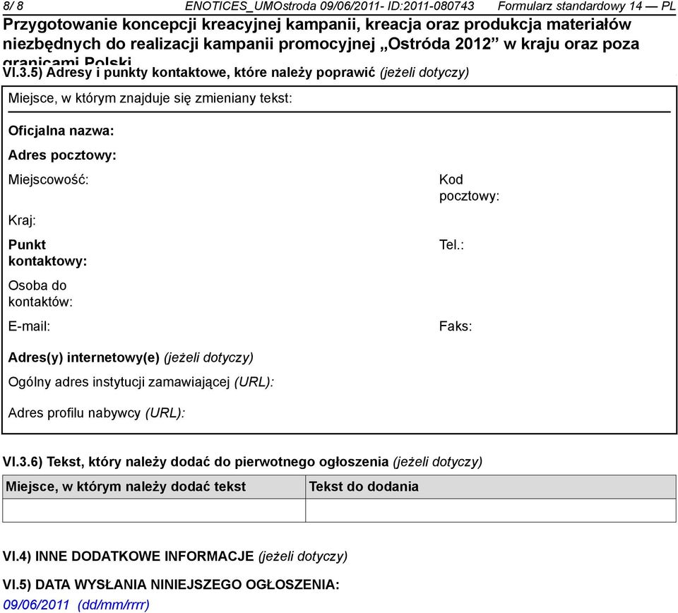 5) Adresy i punkty kontaktowe, które należy poprawić (jeżeli dotyczy) Miejsce, w którym znajduje się zmieniany tekst: Oficjalna nazwa: Adres pocztowy: Miejscowość: Kod